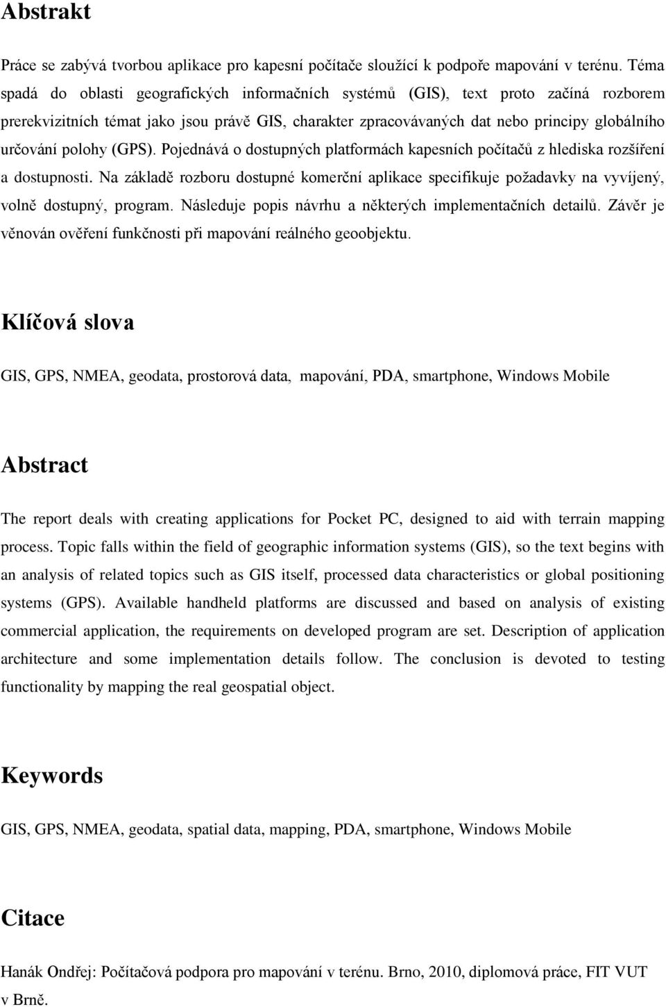 polohy (GPS). Pojednává o dostupných platformách kapesních počítačů z hlediska rozšíření a dostupnosti.