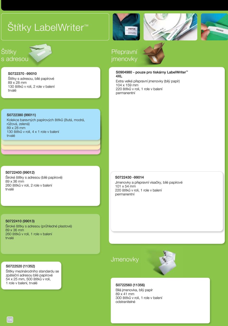 mm 130 štítků v roli, 4 x 1 role v balení trvalé S0722400 (99012) Široké štítky s adresou (bílé papírové) 89 x 36 mm 260 štítků v roli, 2 role v balení trvalé S0722430-99014 Jmenovky a přepravní