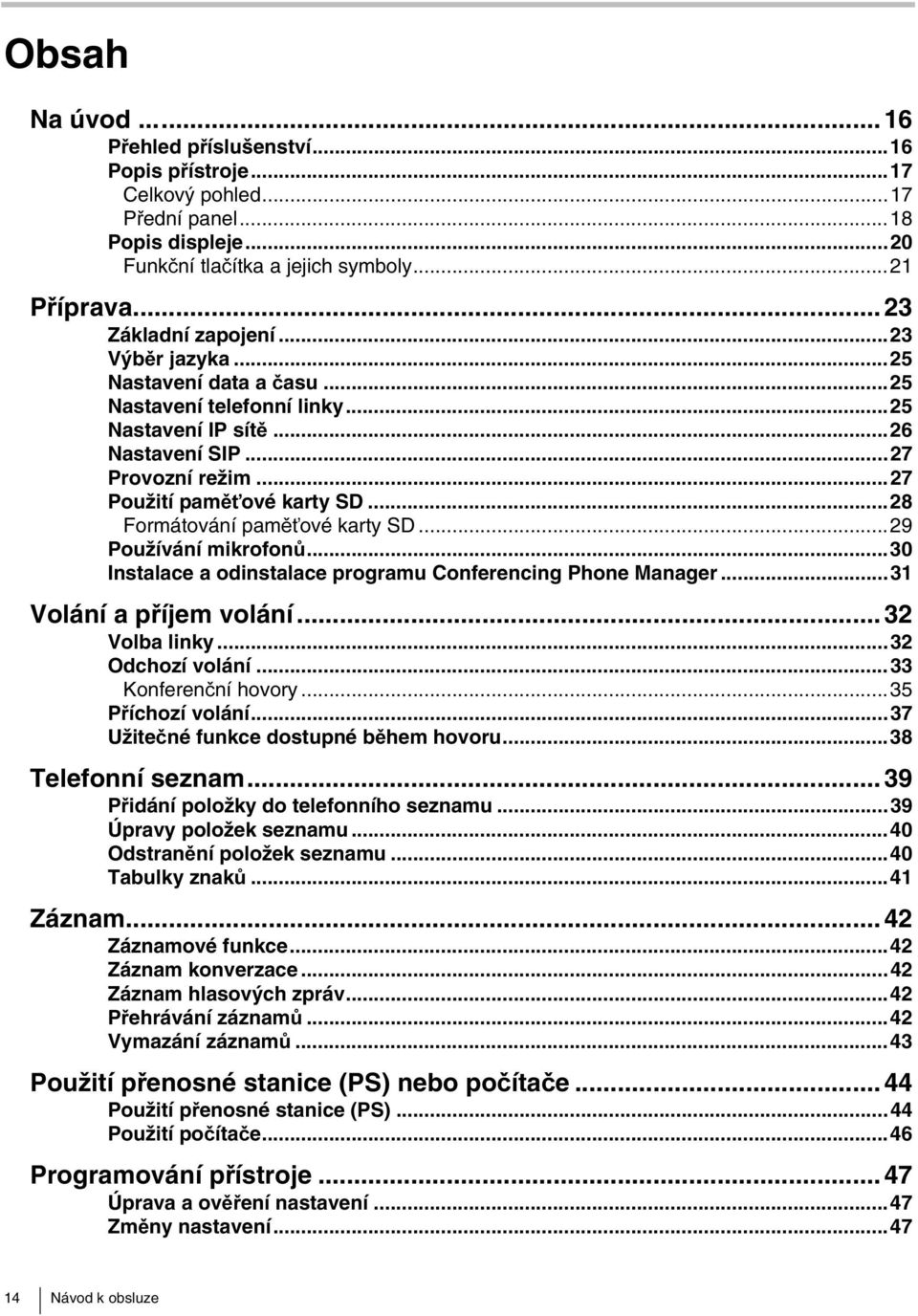 ..28 Formátování paměťové karty SD...29 Používání mikrofonů...30 Instalace a odinstalace programu Conferencing Phone Manager...31 Volání a příjem volání...32 Volba linky...32 Odchozí volání.