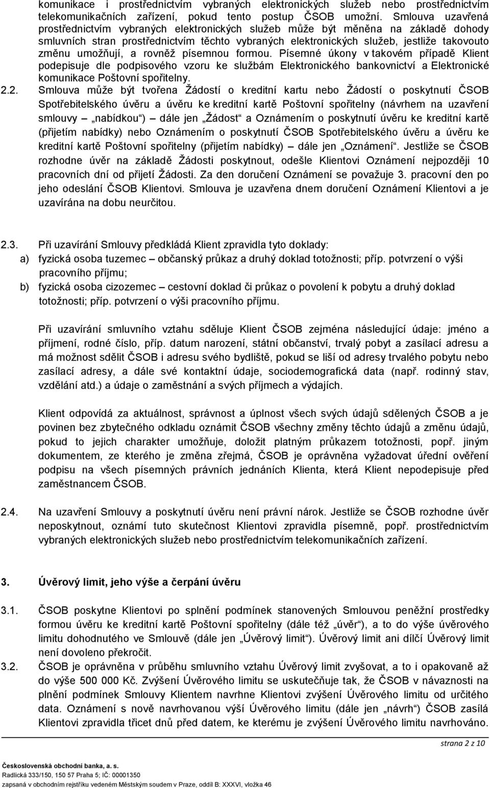 umožňují, a rovněž písemnou formou. Písemné úkony v takovém případě Klient podepisuje dle podpisového vzoru ke službám Elektronického bankovnictví a Elektronické komunikace Poštovní spořitelny. 2.