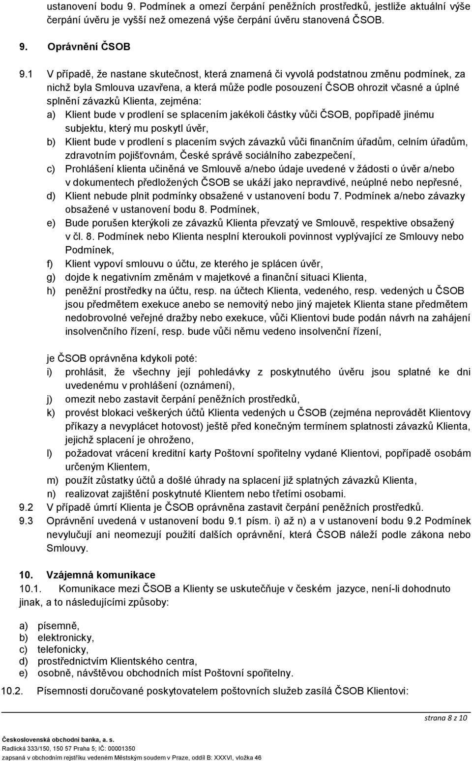 Klienta, zejména: a) Klient bude v prodlení se splacením jakékoli částky vůči ČSOB, popřípadě jinému subjektu, který mu poskytl úvěr, b) Klient bude v prodlení s placením svých závazků vůči finančním