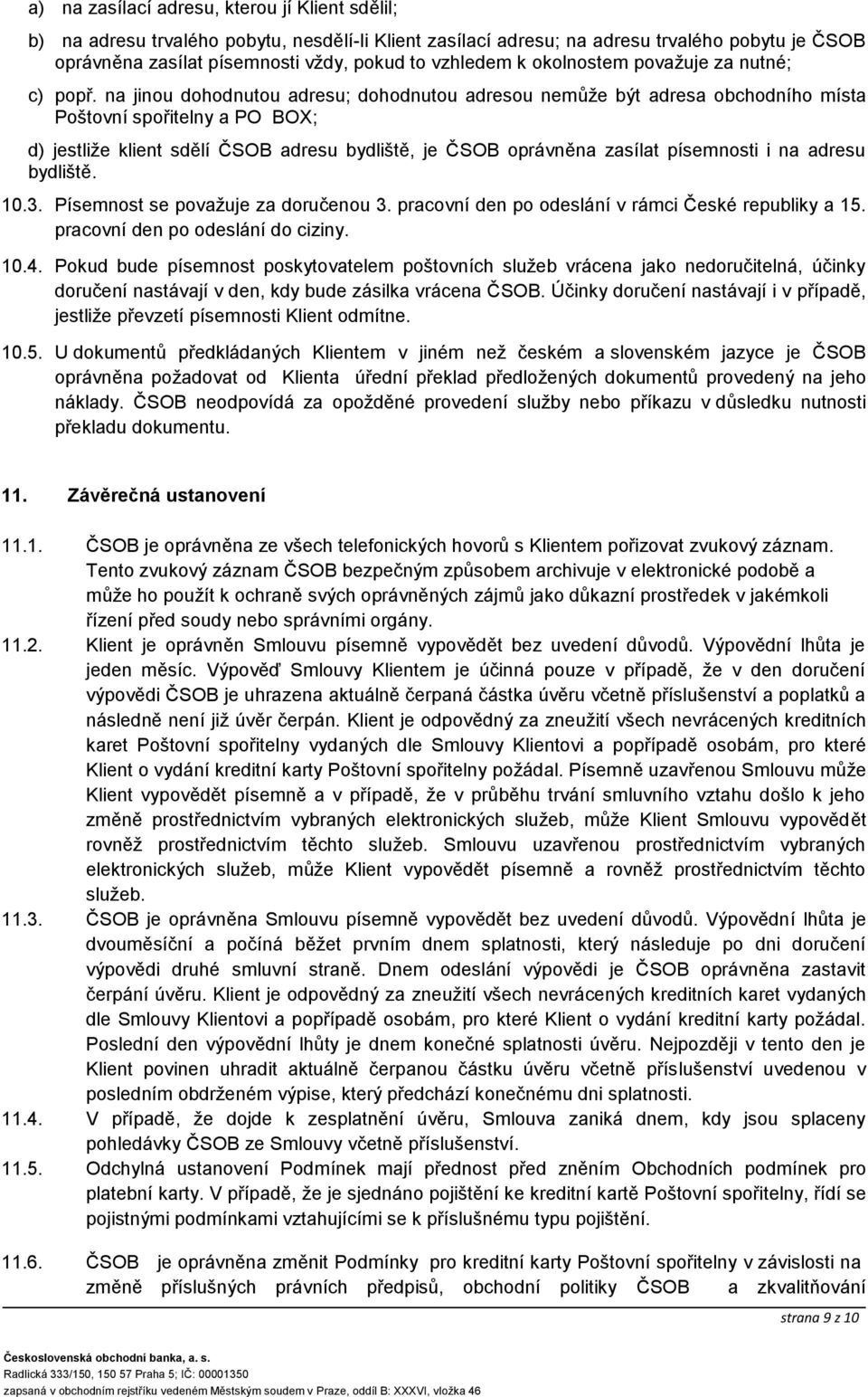 na jinou dohodnutou adresu; dohodnutou adresou nemůže být adresa obchodního místa Poštovní spořitelny a PO BOX; d) jestliže klient sdělí ČSOB adresu bydliště, je ČSOB oprávněna zasílat písemnosti i