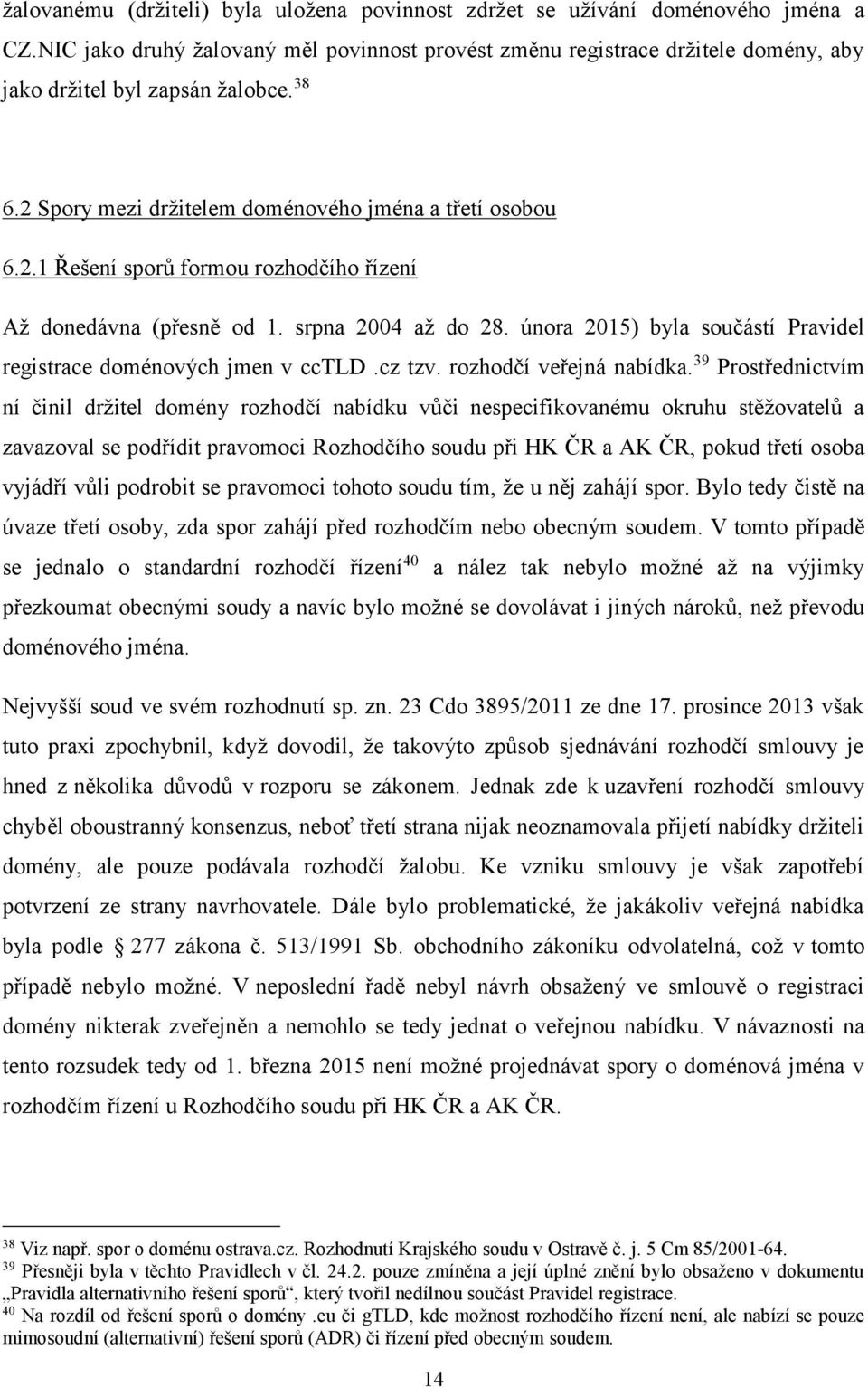 srpna 2004 až do 28. února 2015) byla součástí Pravidel registrace doménových jmen v cctld.cz tzv. rozhodčí veřejná nabídka.