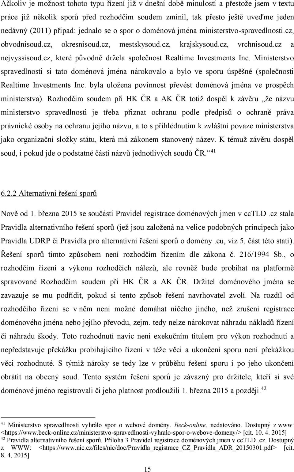 cz, které původně držela společnost Realtime Investments Inc. Ministerstvo spravedlnosti si tato doménová jména nárokovalo a bylo ve sporu úspěšné (společnosti Realtime Investments Inc.