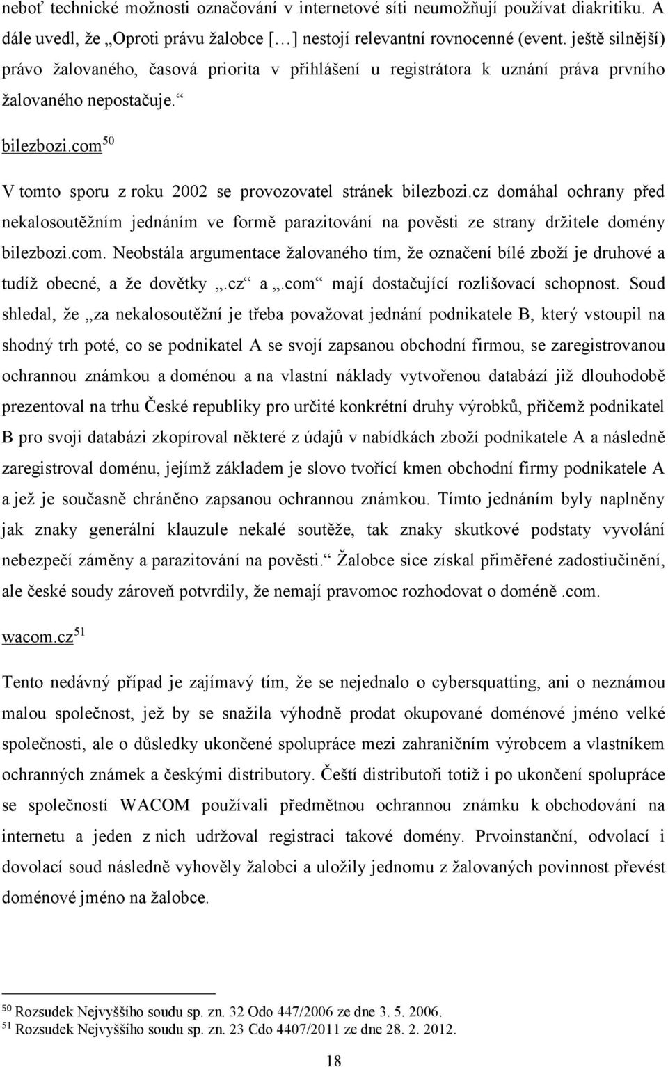 com 50 V tomto sporu z roku 2002 se provozovatel stránek bilezbozi.cz domáhal ochrany před nekalosoutěžním jednáním ve formě parazitování na pověsti ze strany držitele domény bilezbozi.com. Neobstála argumentace žalovaného tím, že označení bílé zboží je druhové a tudíž obecné, a že dovětky.