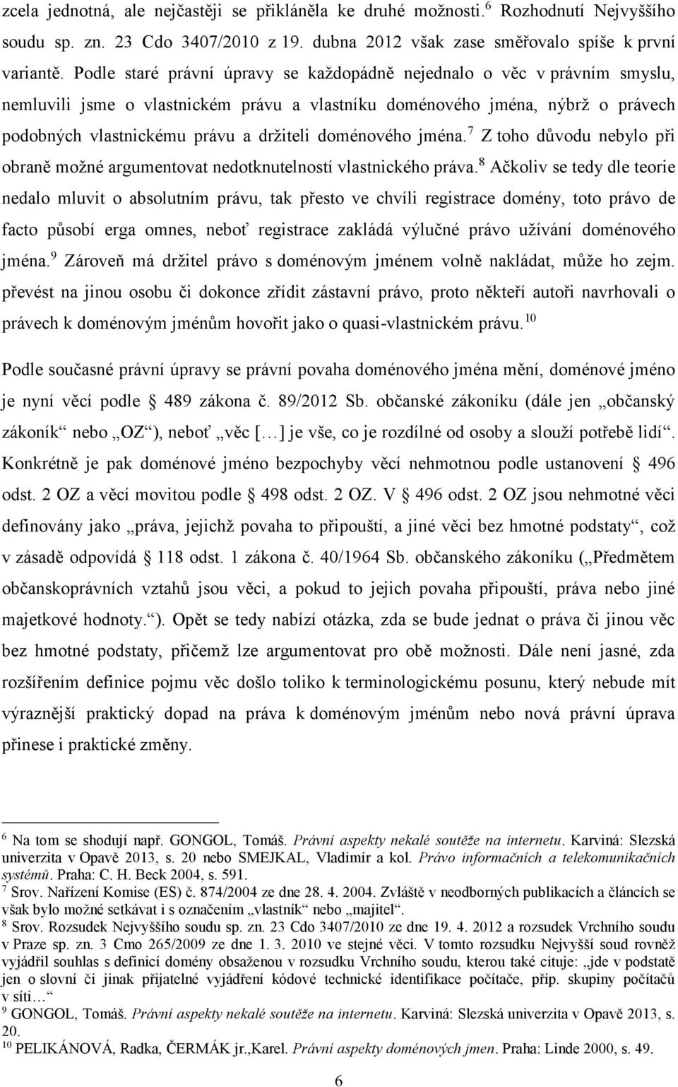 doménového jména. 7 Z toho důvodu nebylo při obraně možné argumentovat nedotknutelností vlastnického práva.