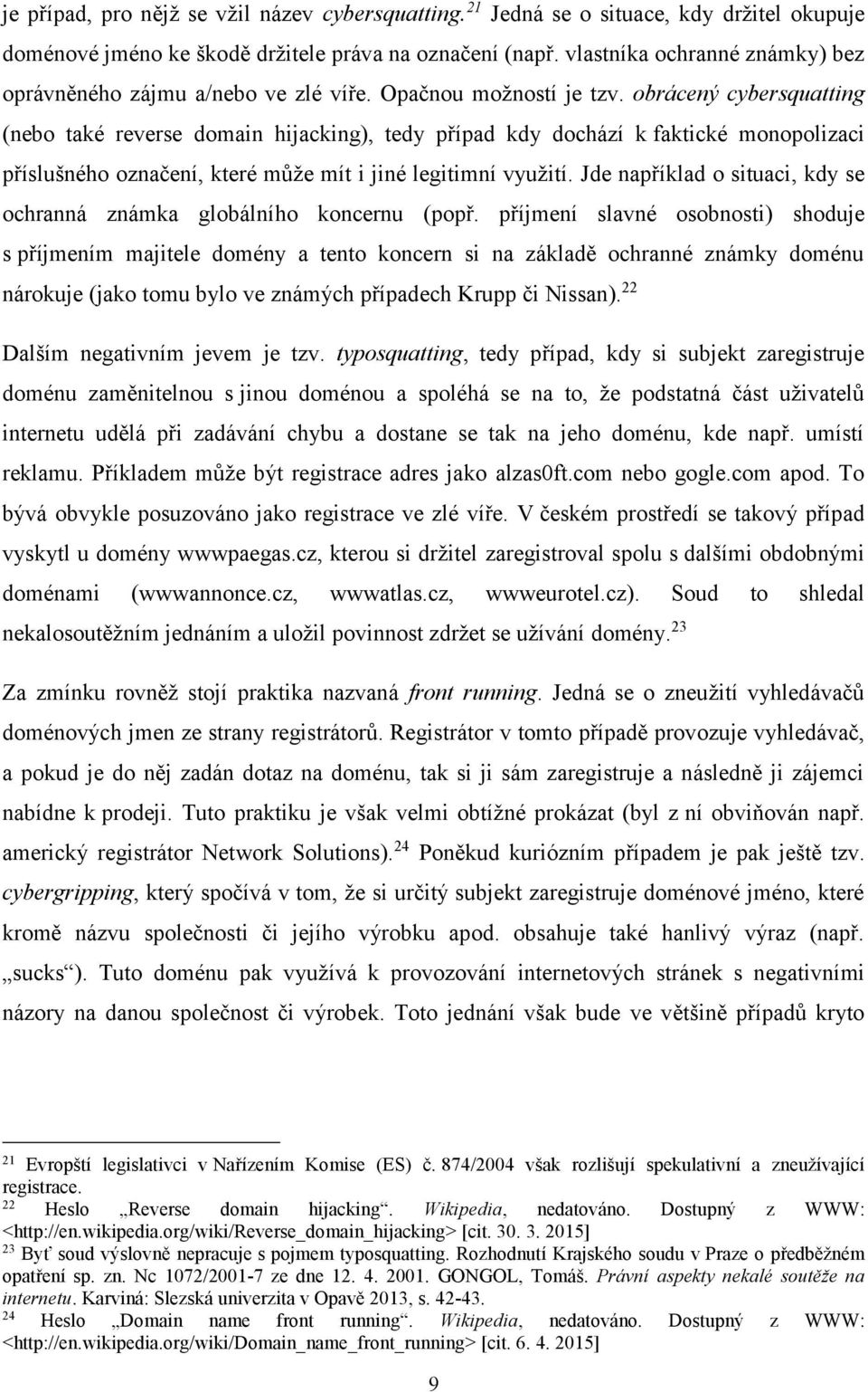 obrácený cybersquatting (nebo také reverse domain hijacking), tedy případ kdy dochází k faktické monopolizaci příslušného označení, které může mít i jiné legitimní využití.