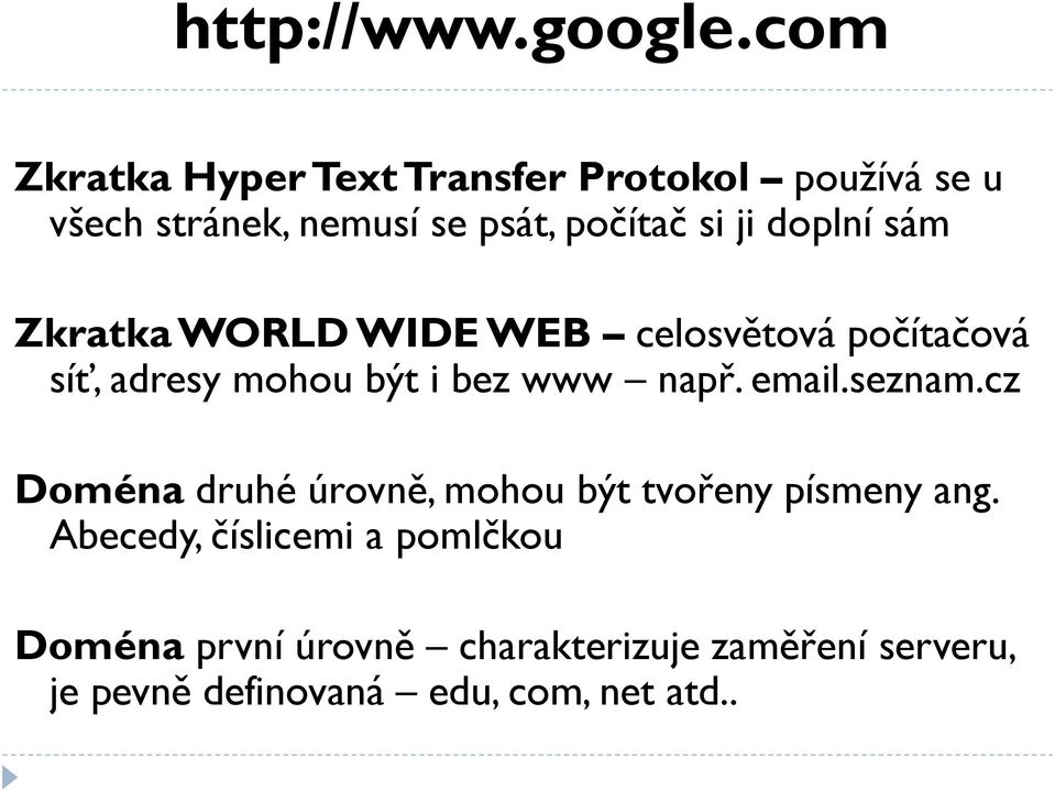 doplní sám Zkratka WORLD WIDE WEB celosvětová počítačová síť, adresy mohou být i bez www např. email.