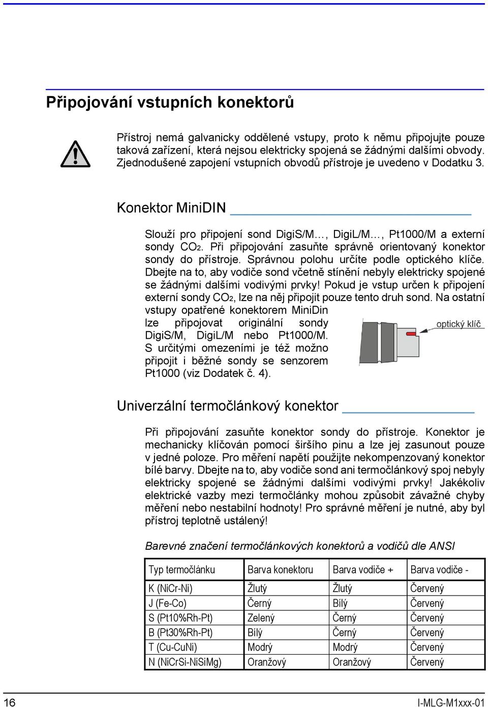 Při připojování zasuňte správně orientovaný konektor sondy do přístroje. Správnou polohu určíte podle optického klíče.