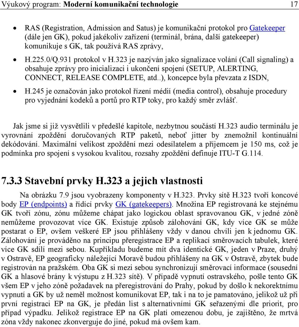 323 je nazýván jako signalizace volání (Call signaling) a obsahuje zprávy pro inicializaci i ukončení spojení (SETUP, ALERTING, CONNECT, RELEASE COMPLETE, atd..), koncepce byla převzata z ISDN, H.