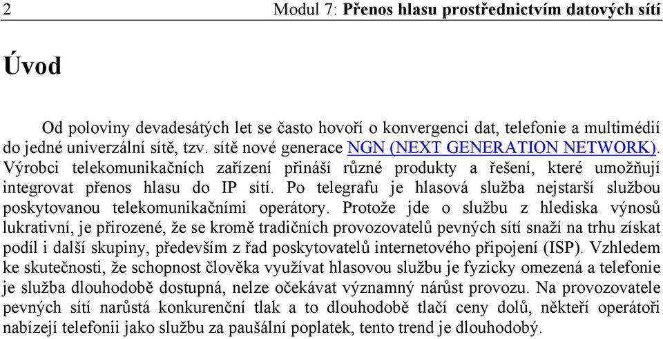 Po telegrafu je hlasová služba nejstarší službou poskytovanou telekomunikačními operátory.