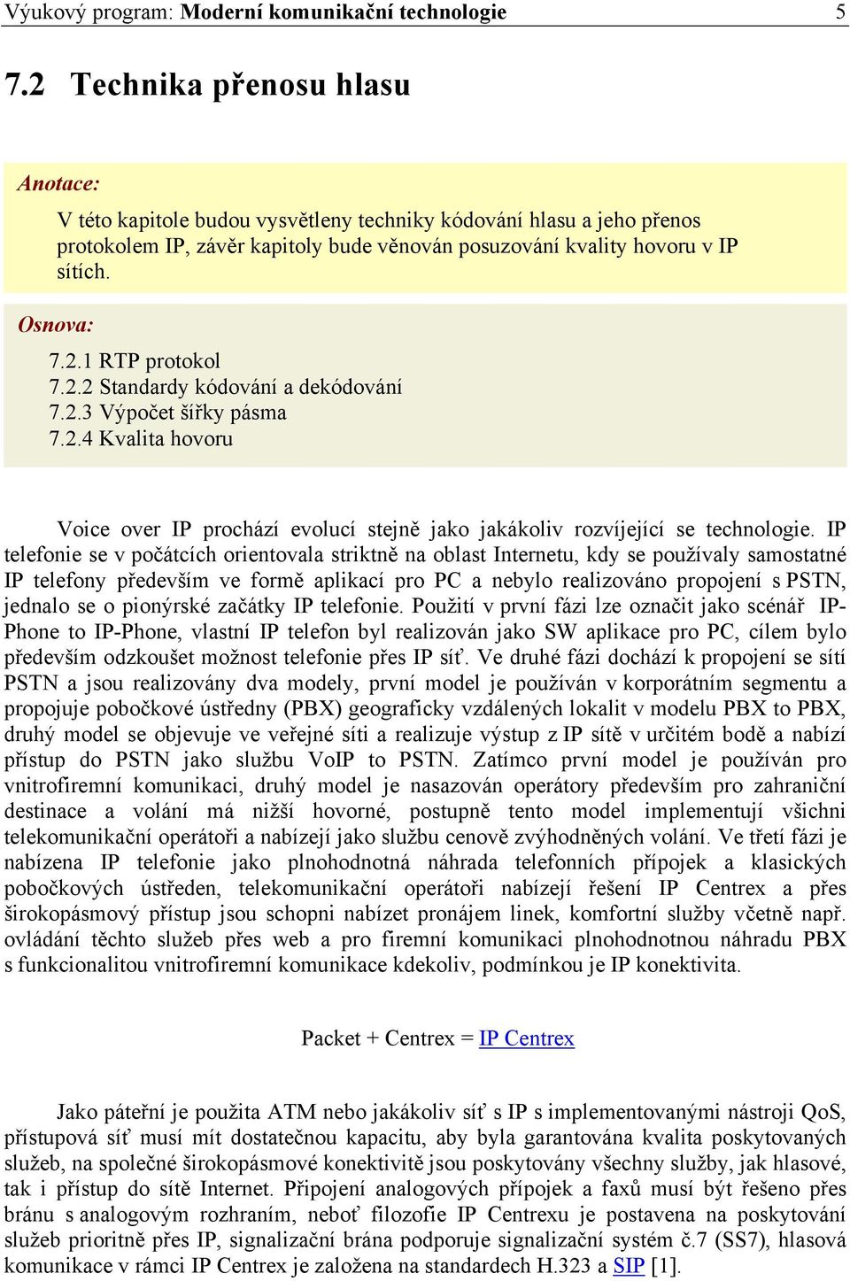 2.2 Standardy kódování a dekódování 7.2.3 Výpočet šířky pásma 7.2.4 Kvalita hovoru Voice over IP prochází evolucí stejně jako jakákoliv rozvíjející se technologie.