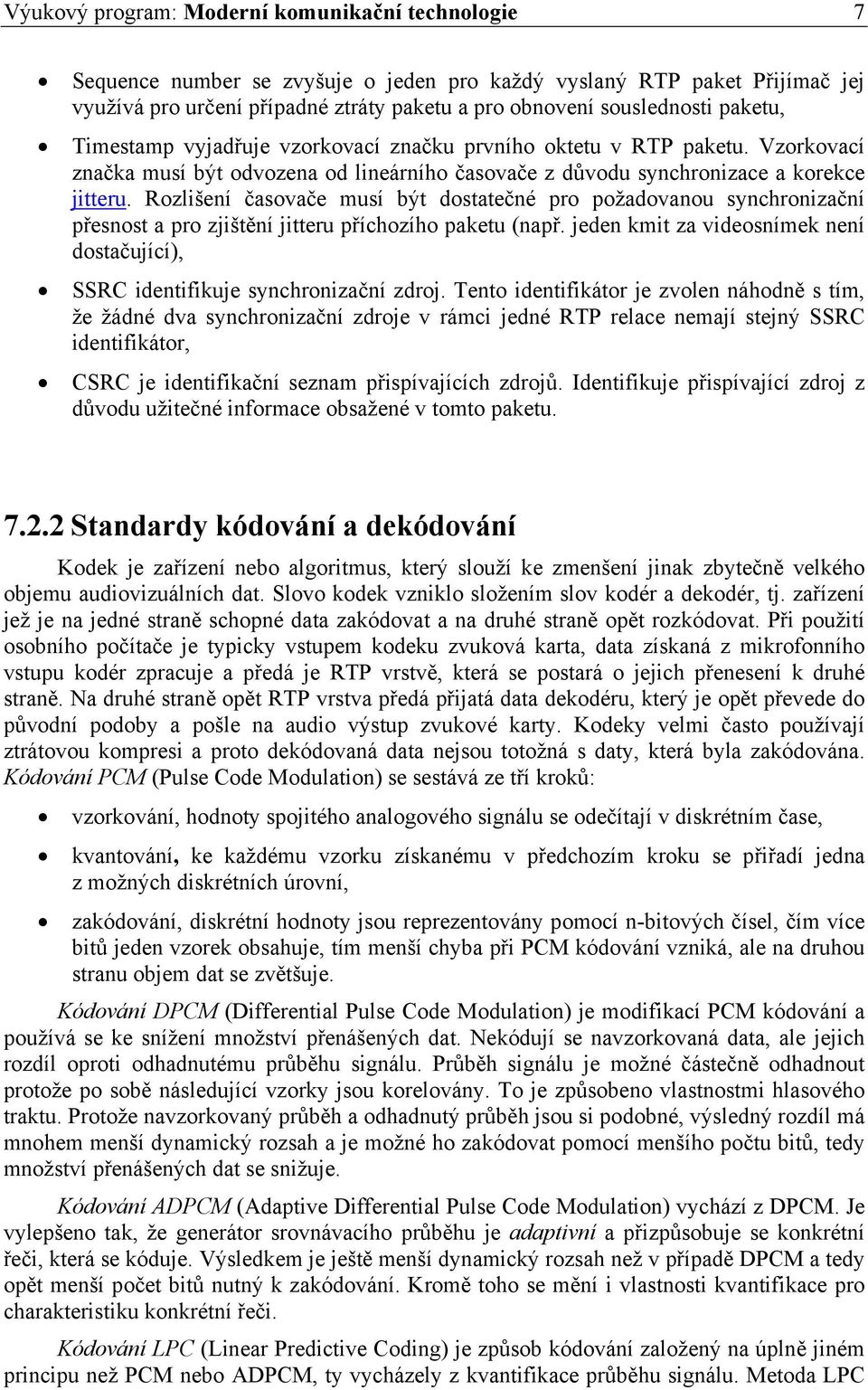 Rozlišení časovače musí být dostatečné pro požadovanou synchronizační přesnost a pro zjištění jitteru příchozího paketu (např.