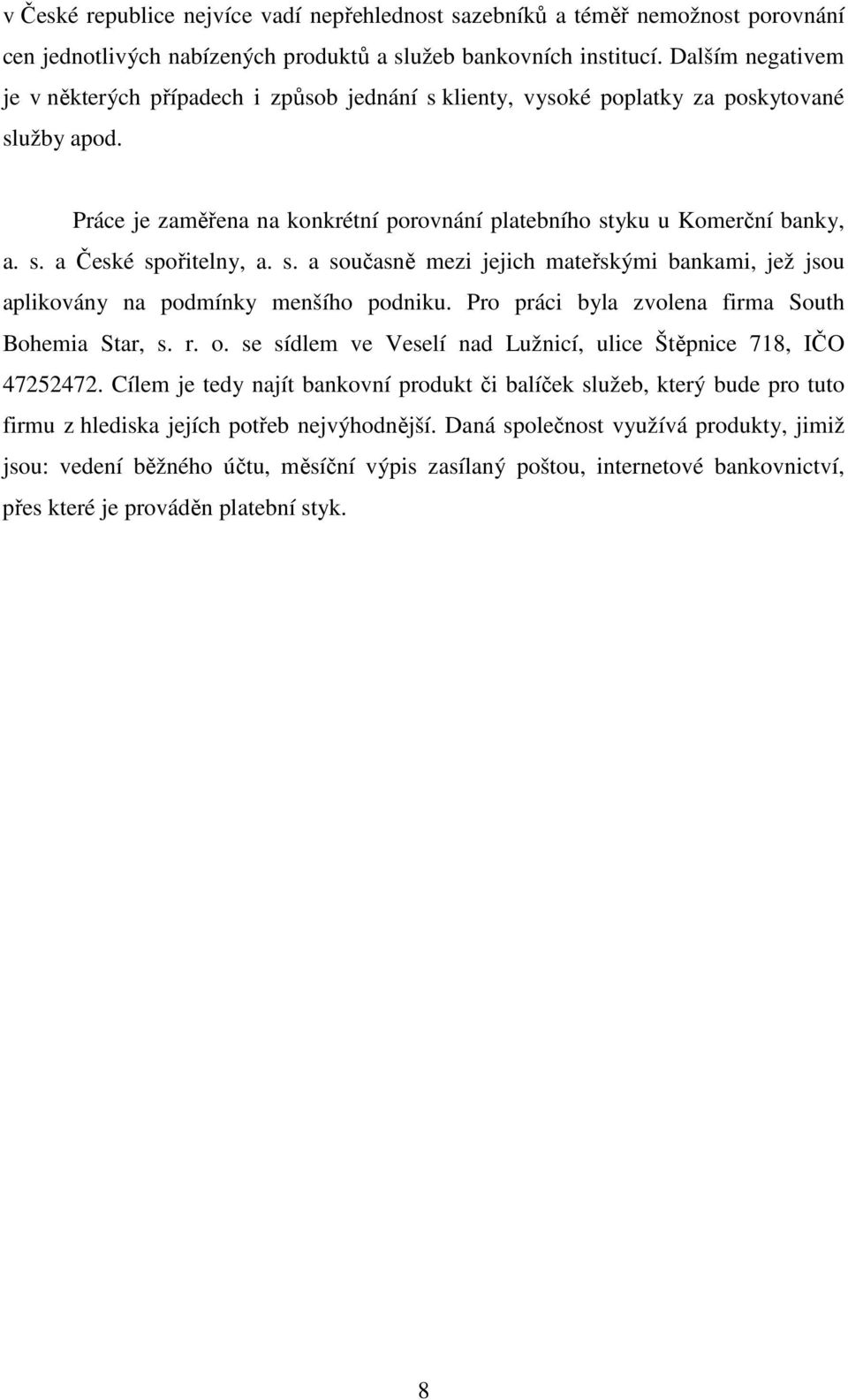 s. a současně mezi jejich mateřskými bankami, jež jsou aplikovány na podmínky menšího podniku. Pro práci byla zvolena firma South Bohemia Star, s. r. o.