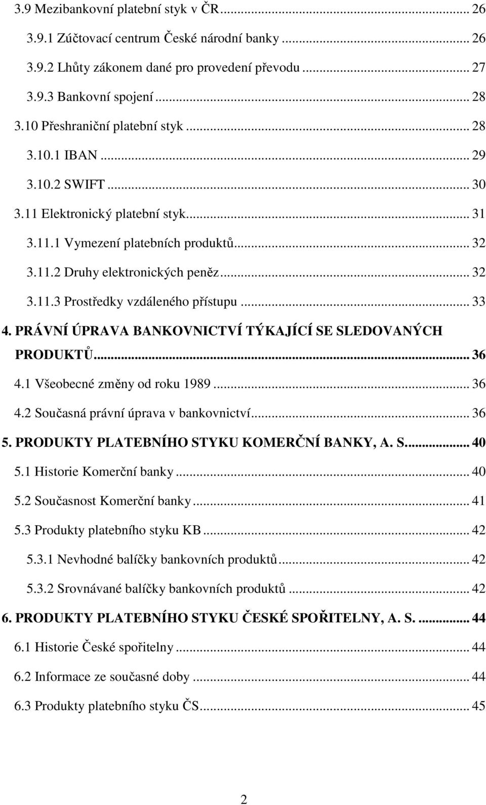 .. 33 4. PRÁVNÍ ÚPRAVA BANKOVNICTVÍ TÝKAJÍCÍ SE SLEDOVANÝCH PRODUKTŮ... 36 4.1 Všeobecné změny od roku 1989... 36 4.2 Současná právní úprava v bankovnictví... 36 5.