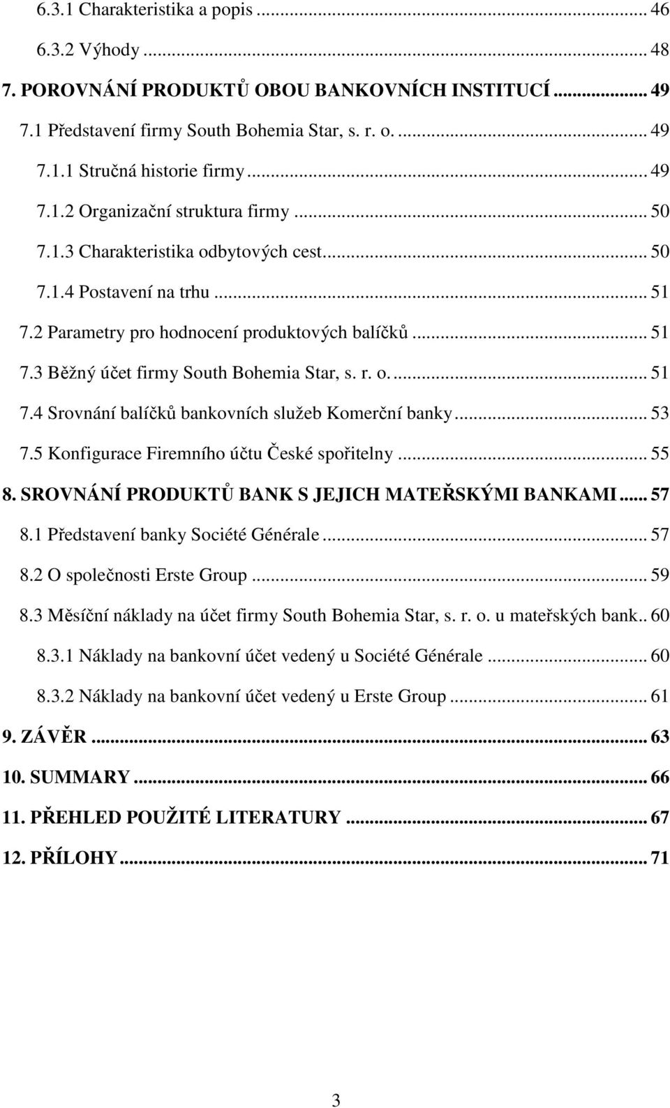 r. o.... 51 7.4 Srovnání balíčků bankovních služeb Komerční banky... 53 7.5 Konfigurace Firemního účtu České spořitelny... 55 8. SROVNÁNÍ PRODUKTŮ BANK S JEJICH MATEŘSKÝMI BANKAMI... 57 8.