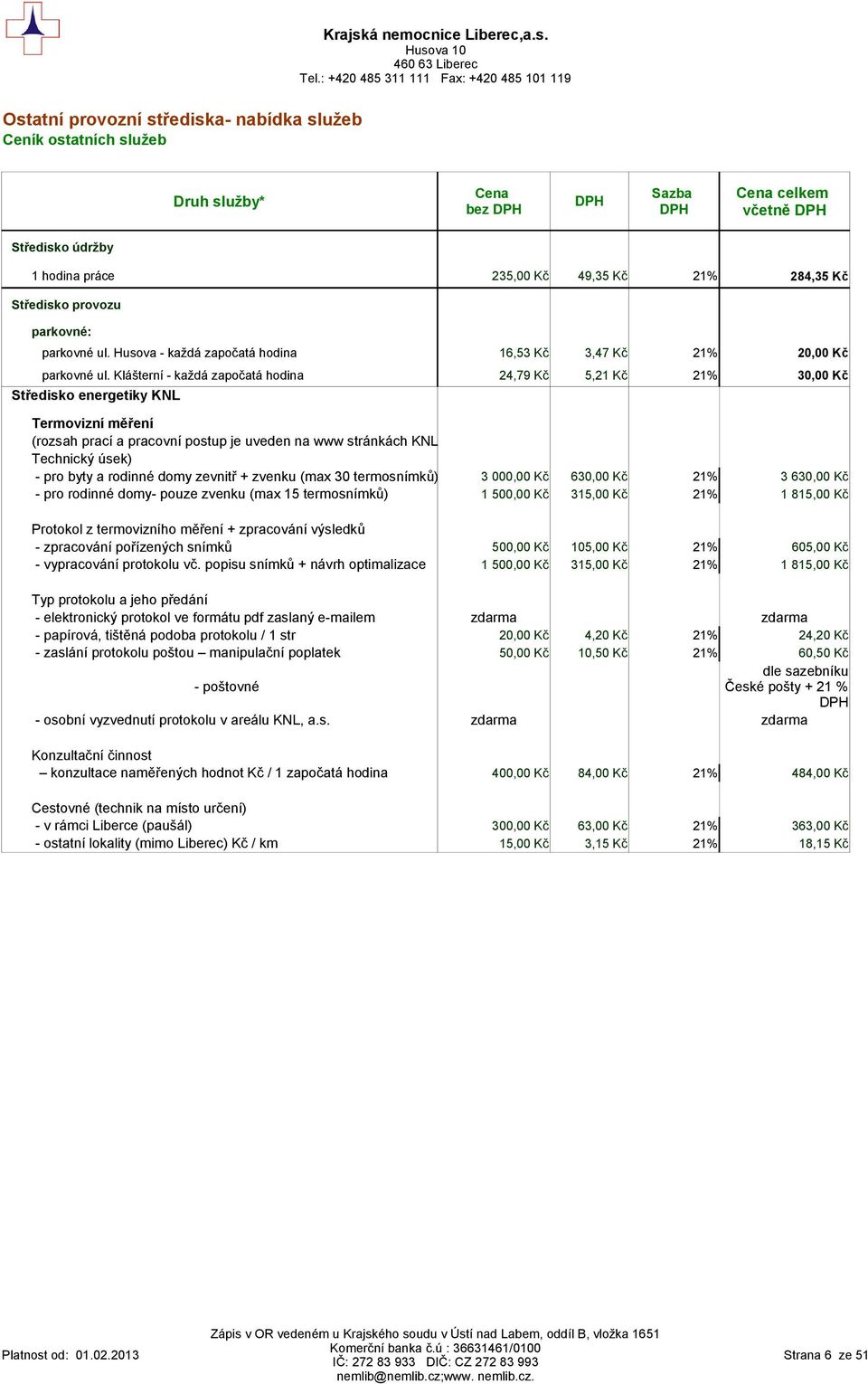 Klášterní - každá započatá hodina 24,79 Kč 5,21 Kč 21% 30,00 Kč Středisko energetiky KNL Termovizní měření (rozsah prací a pracovní postup je uveden na www stránkách KNL Technický úsek) - pro byty a