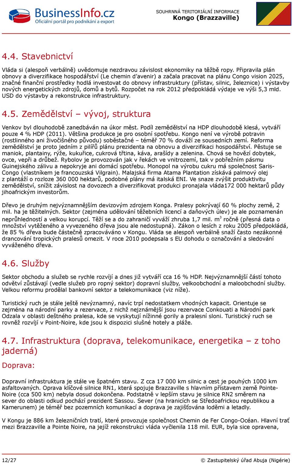 silnic, železnice) i výstavby nových energetických zdrojů, domů a bytů. Rozpočet na rok 2012 předpokládá výdaje ve výši 5,3 mld. USD do výstavby a rekonstrukce infrastruktury. 4.5. Zemědělství vývoj, struktura Venkov byl dlouhodobě zanedbáván na úkor měst.