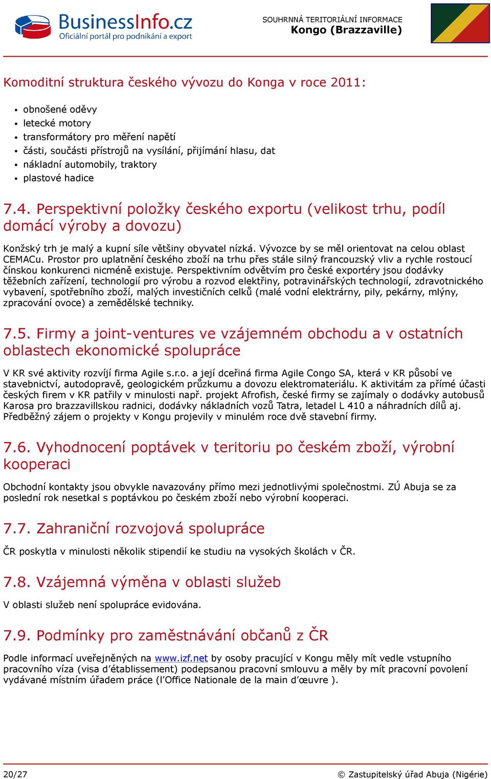 Vývozce by se měl orientovat na celou oblast CEMACu. Prostor pro uplatnění českého zboží na trhu přes stále silný francouzský vliv a rychle rostoucí čínskou konkurenci nicméně existuje.