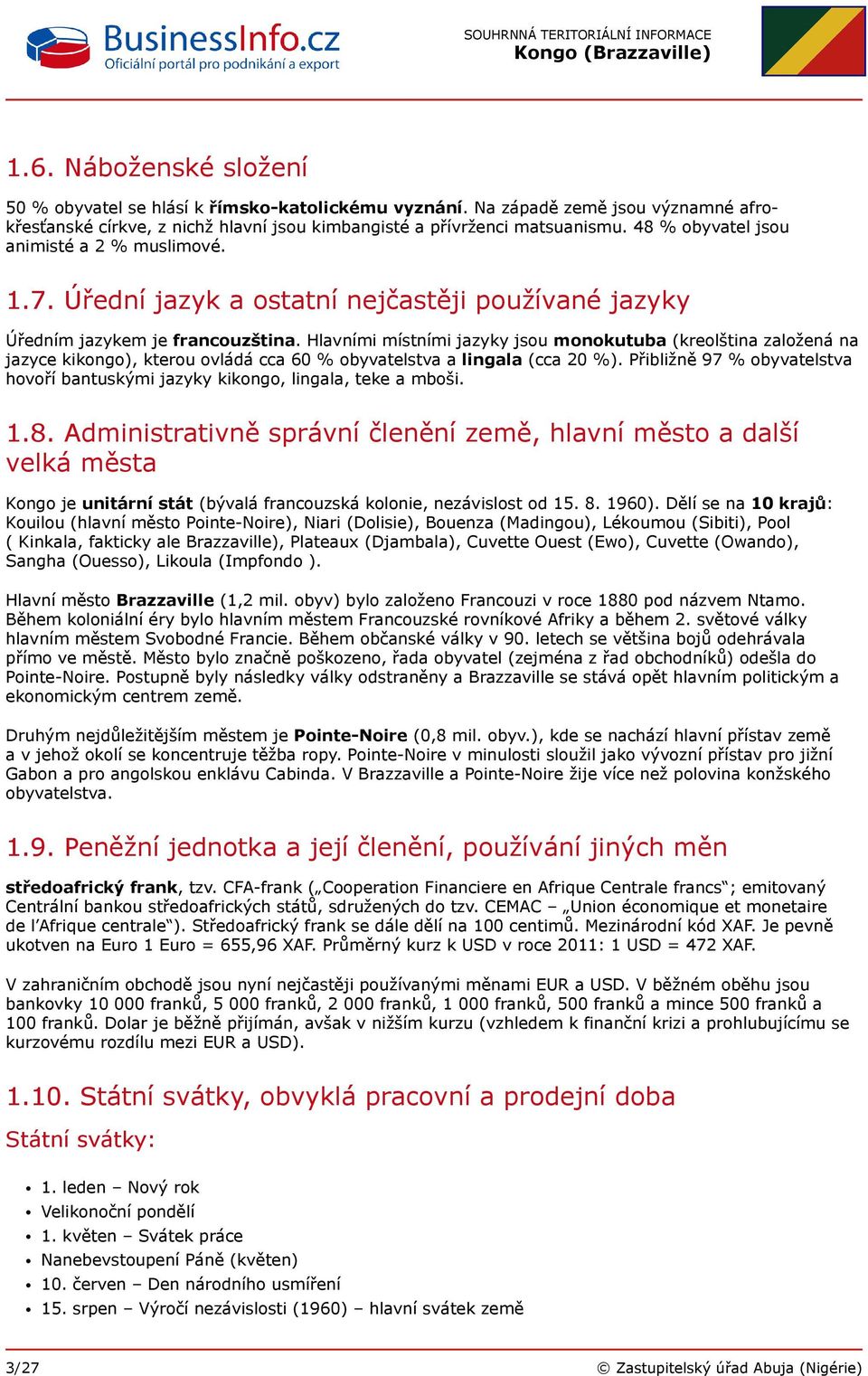 Hlavními místními jazyky jsou monokutuba (kreolština založená na jazyce kikongo), kterou ovládá cca 60 % obyvatelstva a lingala (cca 20 %).