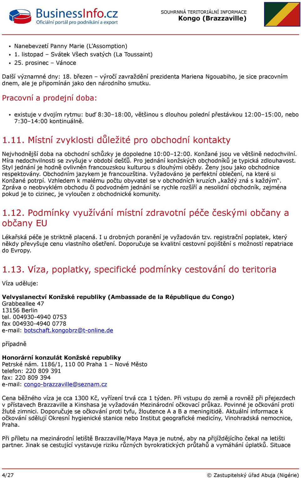 Pracovní a prodejní doba: existuje v dvojím rytmu: buď 8:30 18:00, většinou s dlouhou polední přestávkou 12:00 15:00, nebo 7:30 14:00 kontinuálně. 1.11.