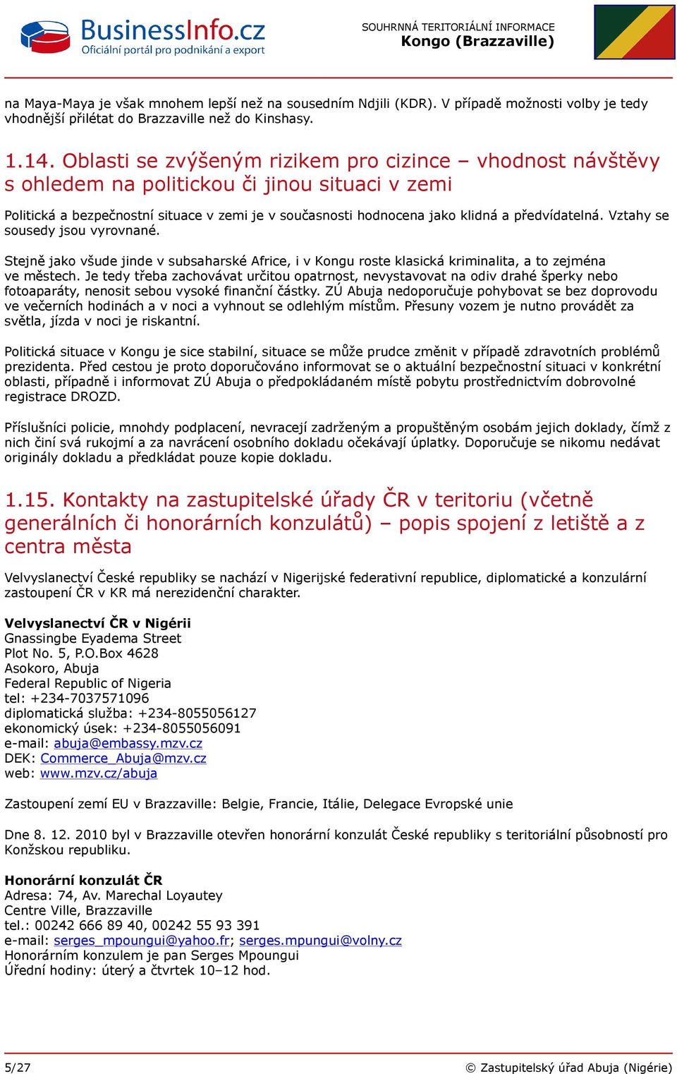 předvídatelná. Vztahy se sousedy jsou vyrovnané. Stejně jako všude jinde v subsaharské Africe, i v Kongu roste klasická kriminalita, a to zejména ve městech.