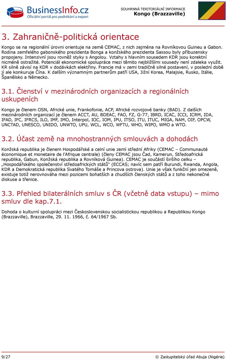 Vztahy s hlavním sousedem KDR jsou korektní nicméně ostražité. Potenciál ekonomické spolupráce mezi těmito nejbližšími sousedy není zdaleka využit. KR silně závisí na KDR v dodávkách elektřiny.