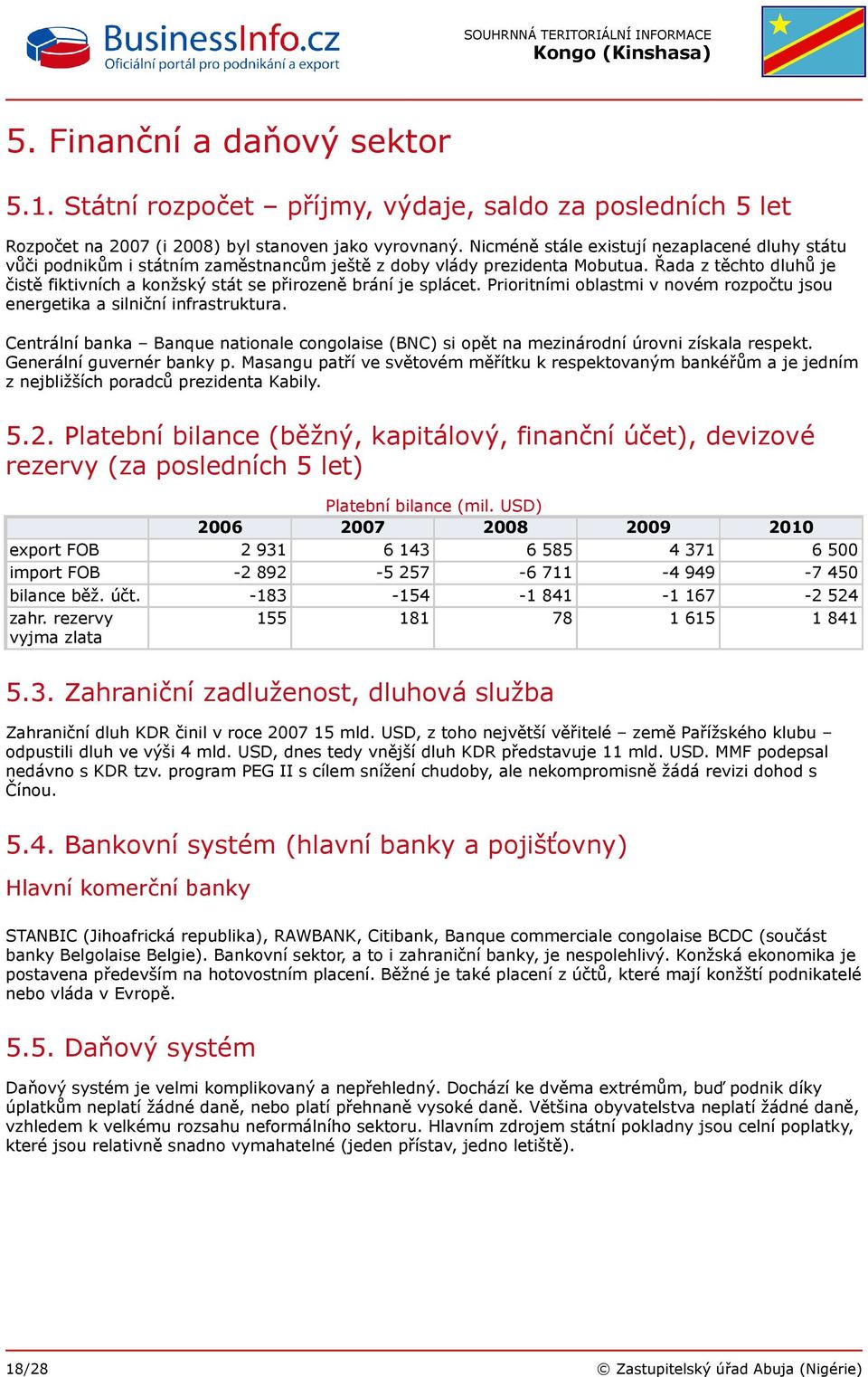 Řada z těchto dluhů je čistě fiktivních a konžský stát se přirozeně brání je splácet. Prioritními oblastmi v novém rozpočtu jsou energetika a silniční infrastruktura.