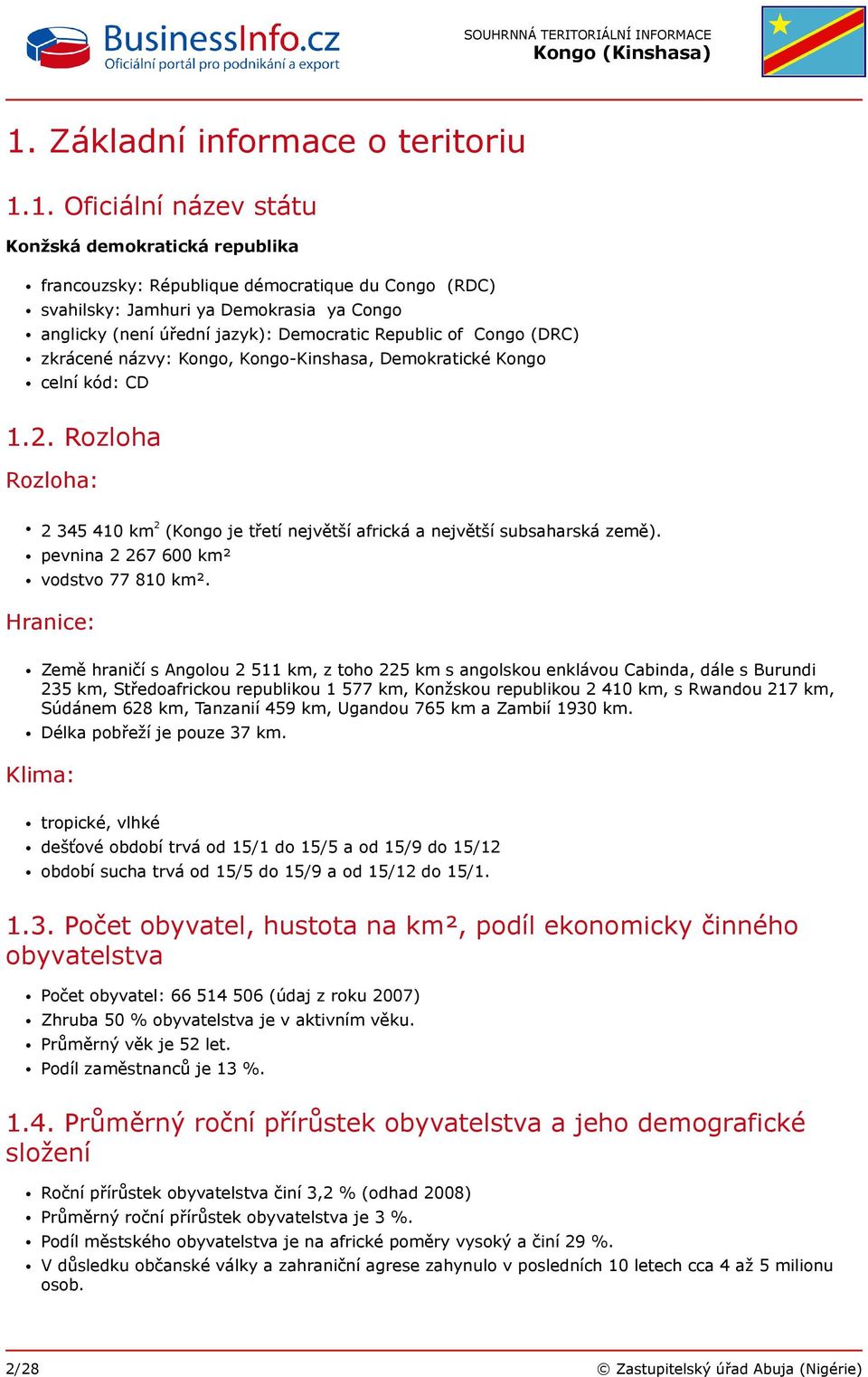 Rozloha Rozloha: 2 345 410 km 2 (Kongo je třetí největší africká a největší subsaharská země). pevnina 2 267 600 km² vodstvo 77 810 km².