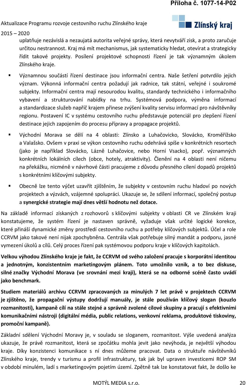 Významnou součástí řízení destinace jsou informační centra. Naše šetření potvrdilo jejich význam. Výkonná informační centra požadují jak radnice, tak státní, veřejné i soukromé subjekty.