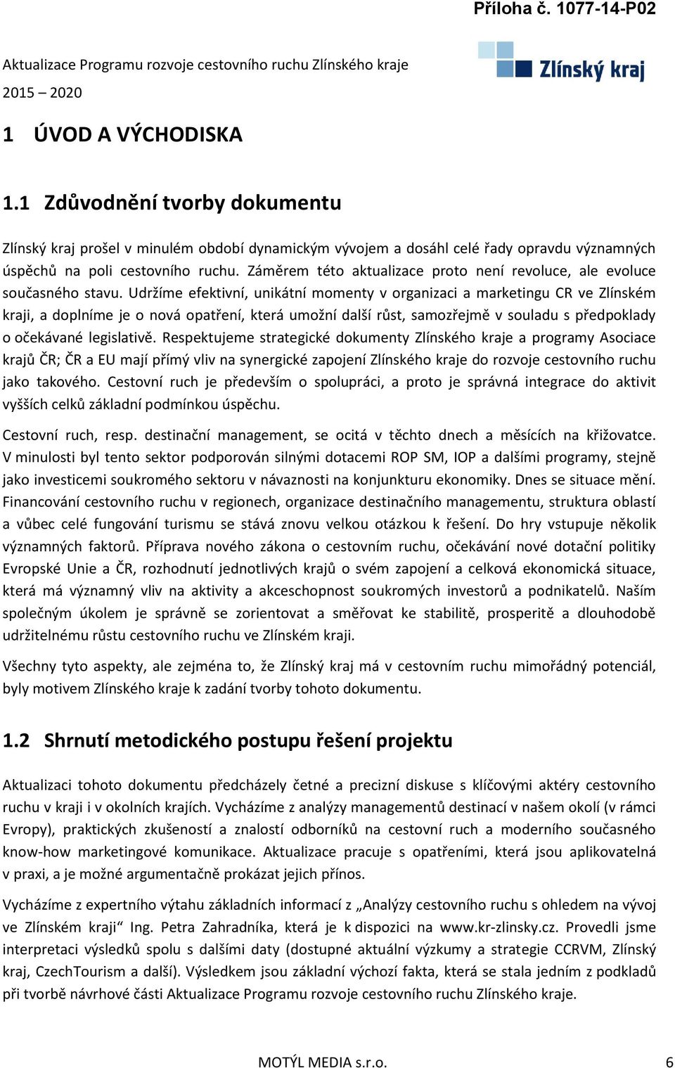 Udržíme efektivní, unikátní momenty v organizaci a marketingu CR ve Zlínském kraji, a doplníme je o nová opatření, která umožní další růst, samozřejmě v souladu s předpoklady o očekávané legislativě.