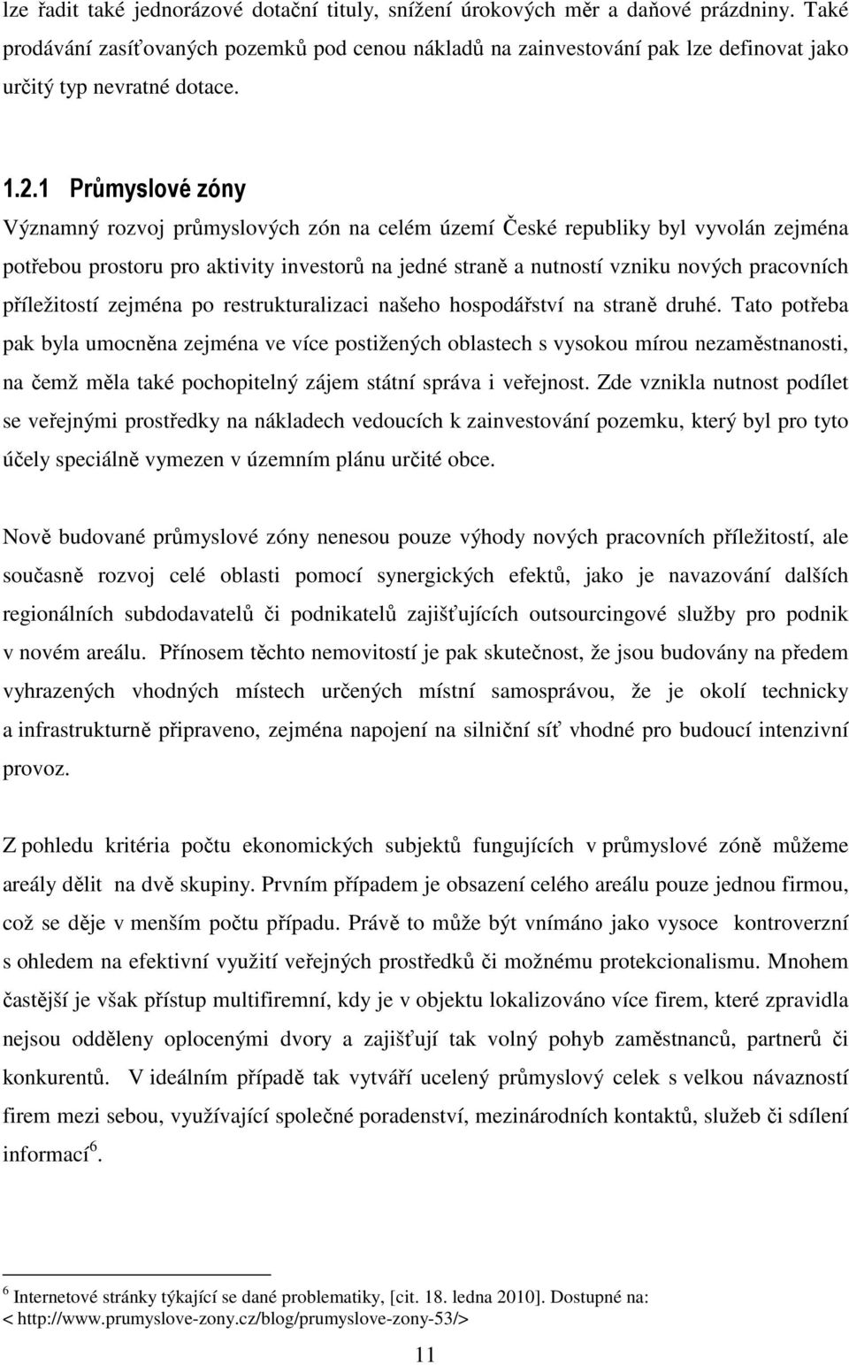 1 Průmyslové zóny Významný rozvoj průmyslových zón na celém území České republiky byl vyvolán zejména potřebou prostoru pro aktivity investorů na jedné straně a nutností vzniku nových pracovních