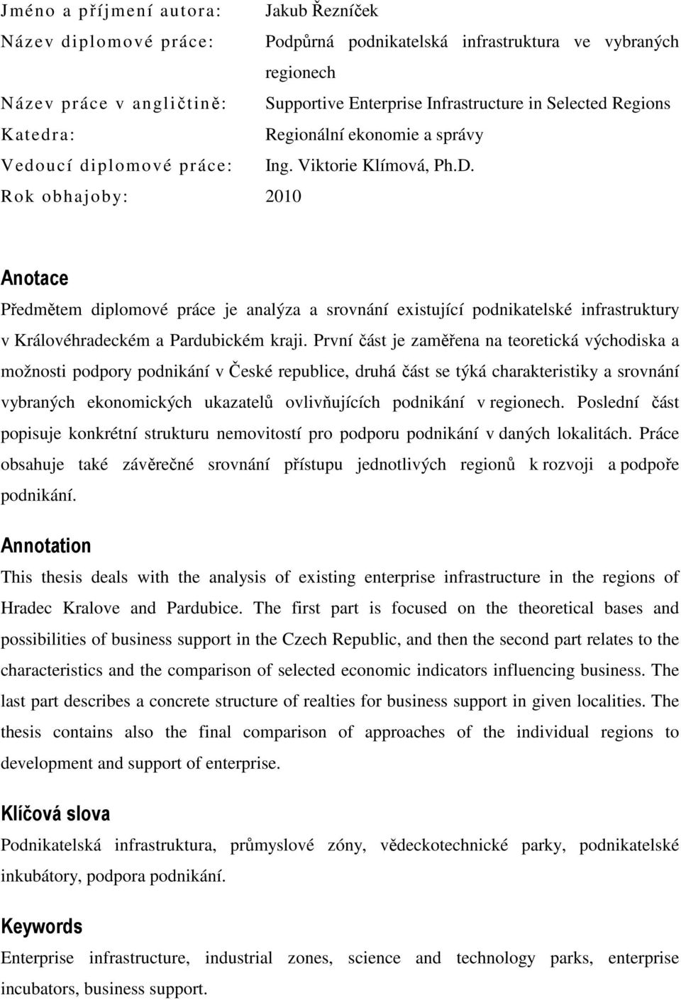 Rok obhajoby: 2010 Anotace Předmětem diplomové práce je analýza a srovnání existující podnikatelské infrastruktury v Královéhradeckém a Pardubickém kraji.