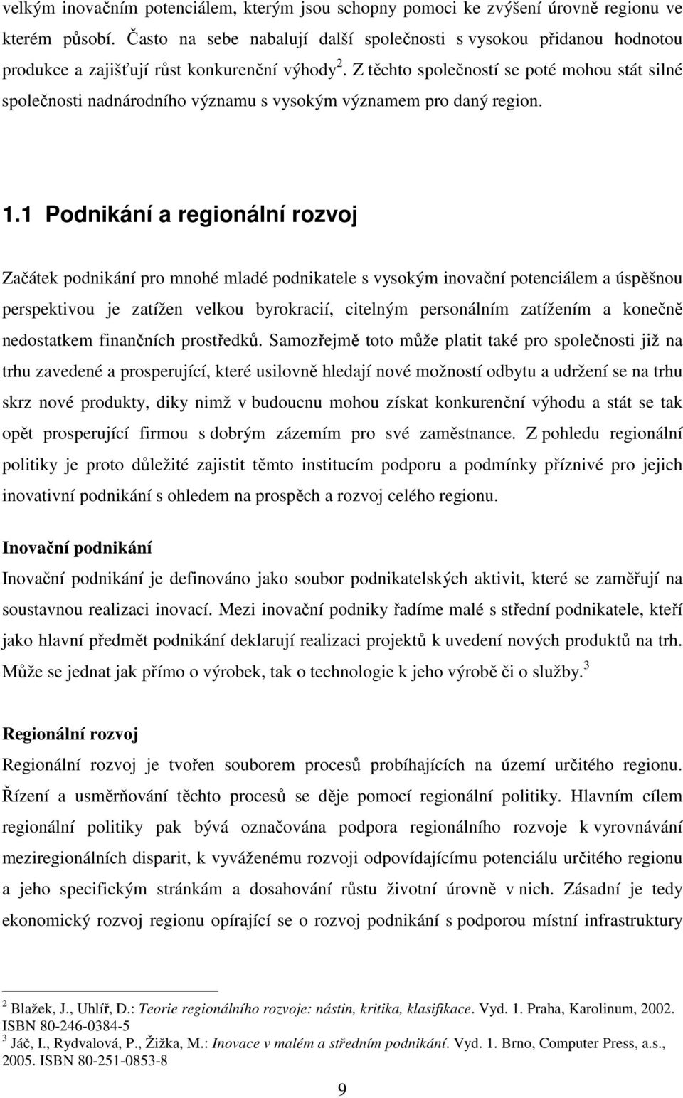 Z těchto společností se poté mohou stát silné společnosti nadnárodního významu s vysokým významem pro daný region. 1.