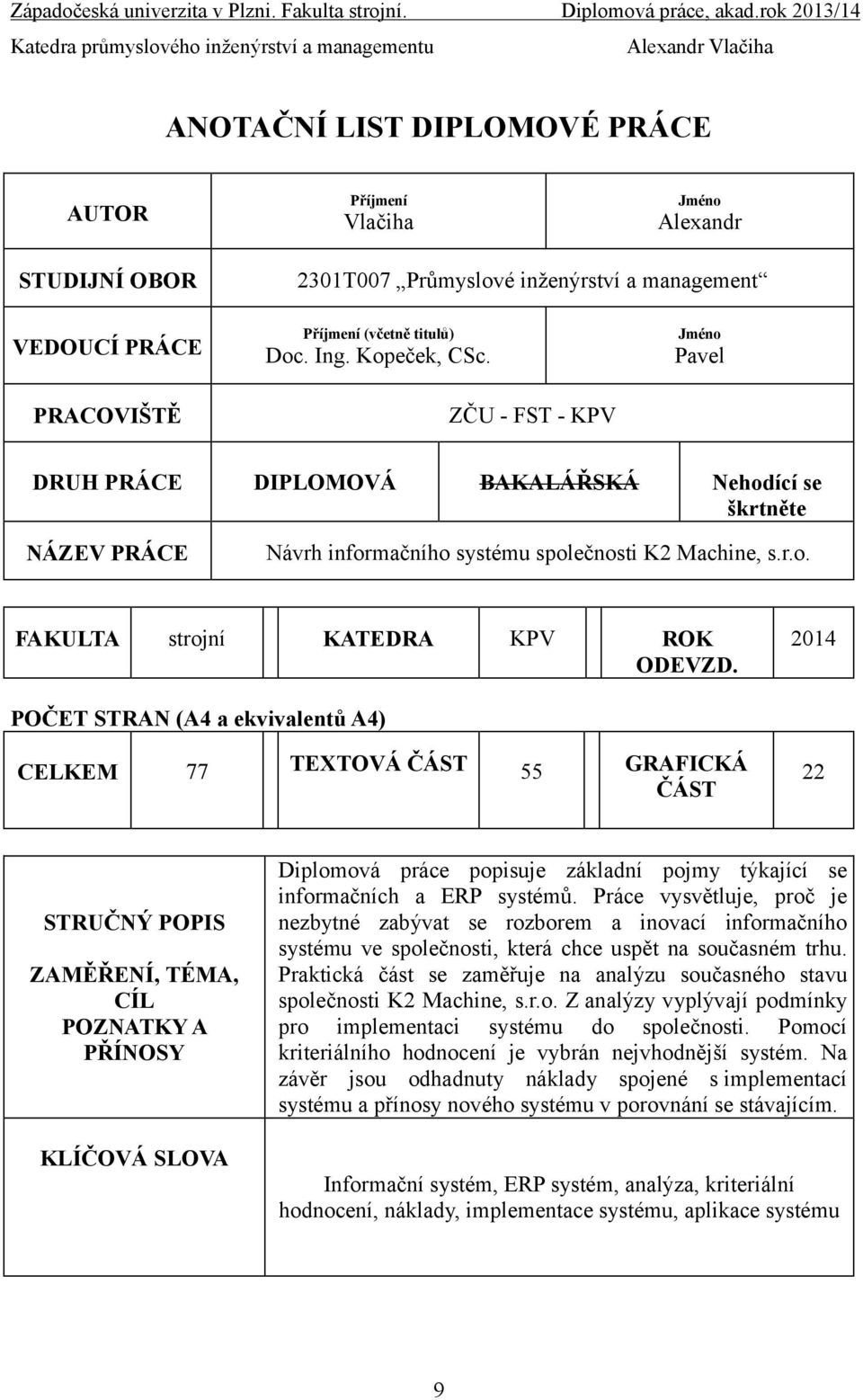 2014 POČET STRAN (A4 a ekvivalentů A4) CELKEM 77 TEXTOVÁ ČÁST 55 GRAFICKÁ ČÁST 22 STRUČNÝ POPIS ZAMĚŘENÍ, TÉMA, CÍL POZNATKY A PŘÍNOSY KLÍČOVÁ SLOVA Diplomová práce popisuje základní pojmy týkající