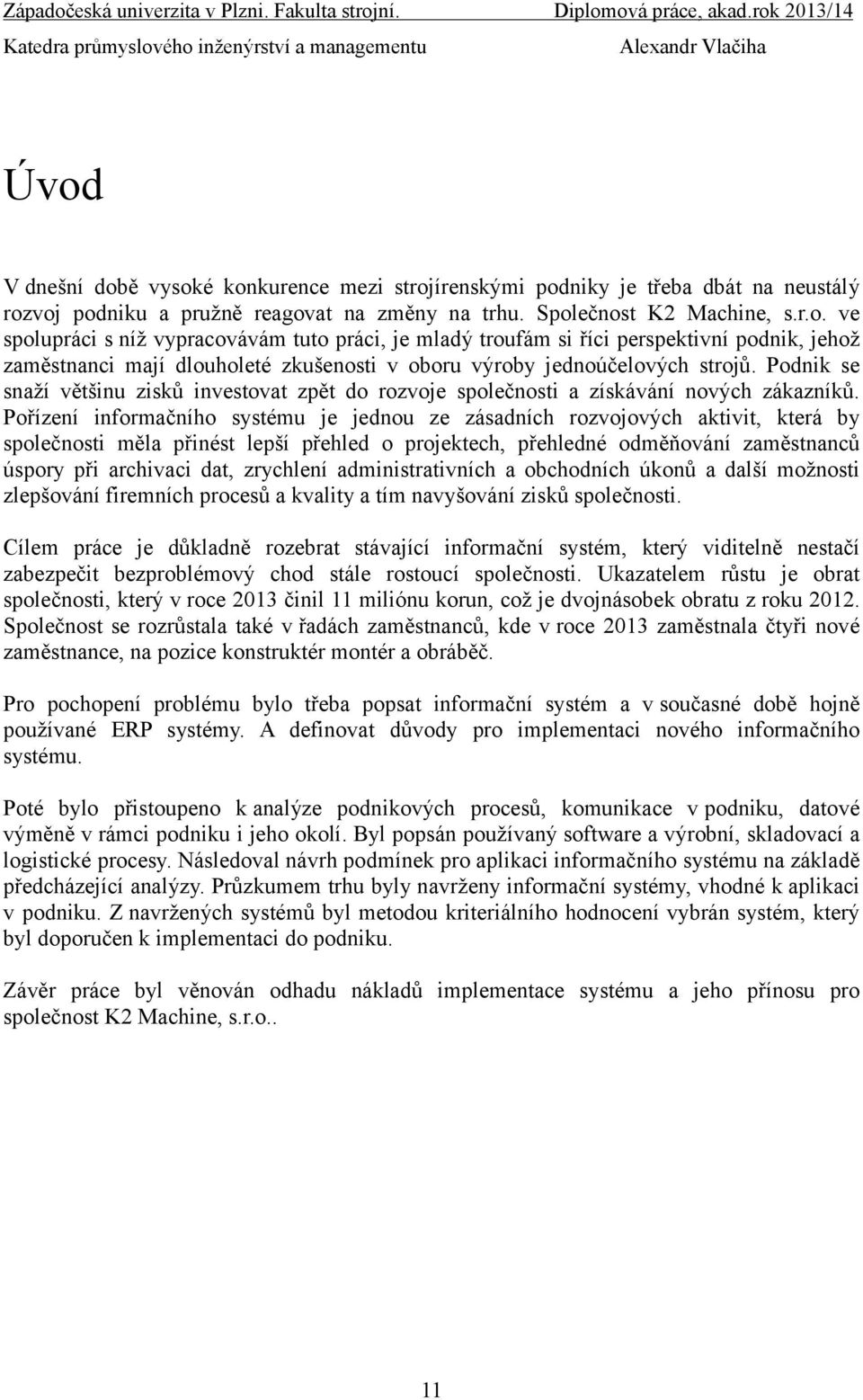 Pořízení informačního systému je jednou ze zásadních rozvojových aktivit, která by společnosti měla přinést lepší přehled o projektech, přehledné odměňování zaměstnanců úspory při archivaci dat,