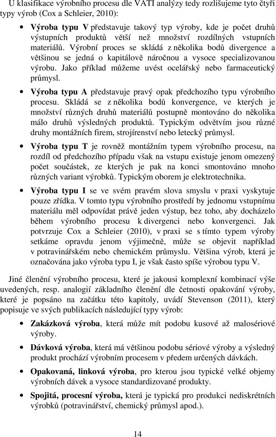 Jako příklad můžeme uvést ocelářský nebo farmaceutický průmysl. Výroba typu A představuje pravý opak předchozího typu výrobního procesu.