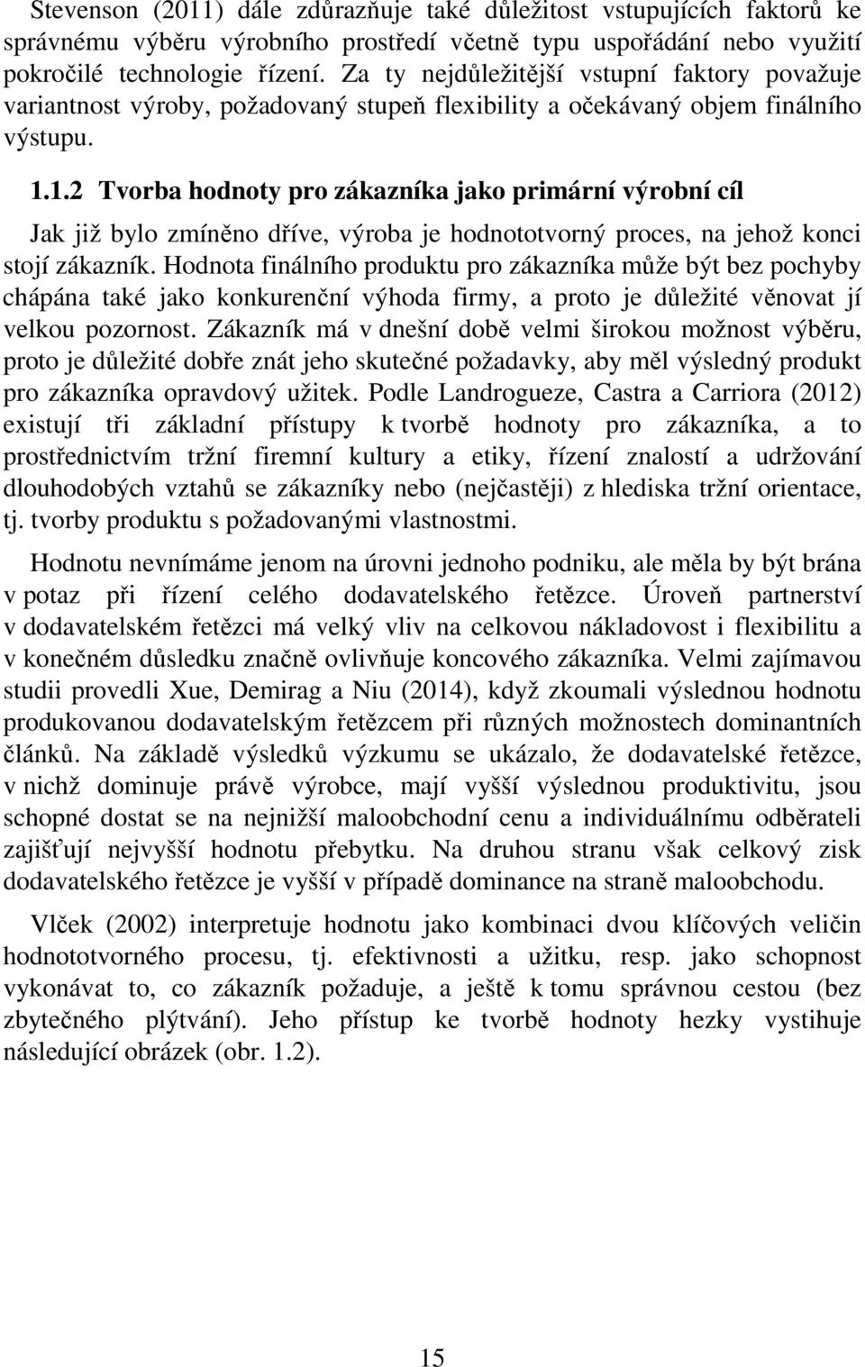 1.2 Tvorba hodnoty pro zákazníka jako primární výrobní cíl Jak již bylo zmíněno dříve, výroba je hodnototvorný proces, na jehož konci stojí zákazník.