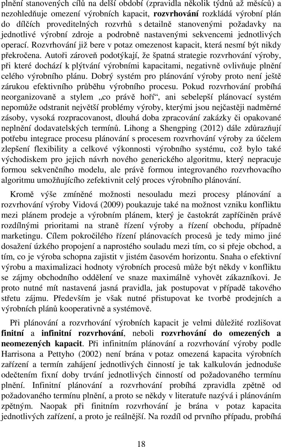 Autoři zároveň podotýkají, že špatná strategie rozvrhování výroby, při které dochází k plýtvání výrobními kapacitami, negativně ovlivňuje plnění celého výrobního plánu.