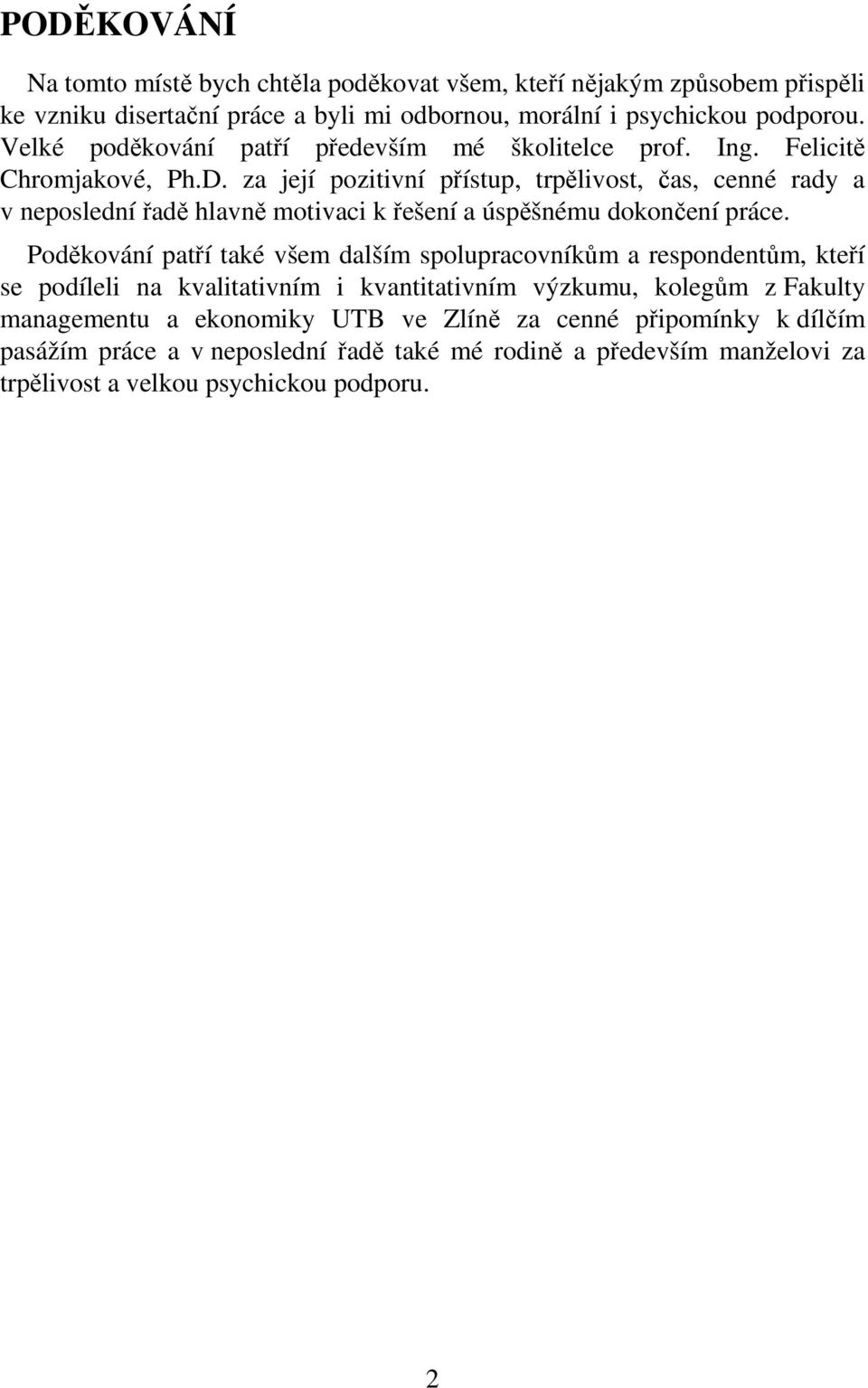 za její pozitivní přístup, trpělivost, čas, cenné rady a v neposlední řadě hlavně motivaci k řešení a úspěšnému dokončení práce.