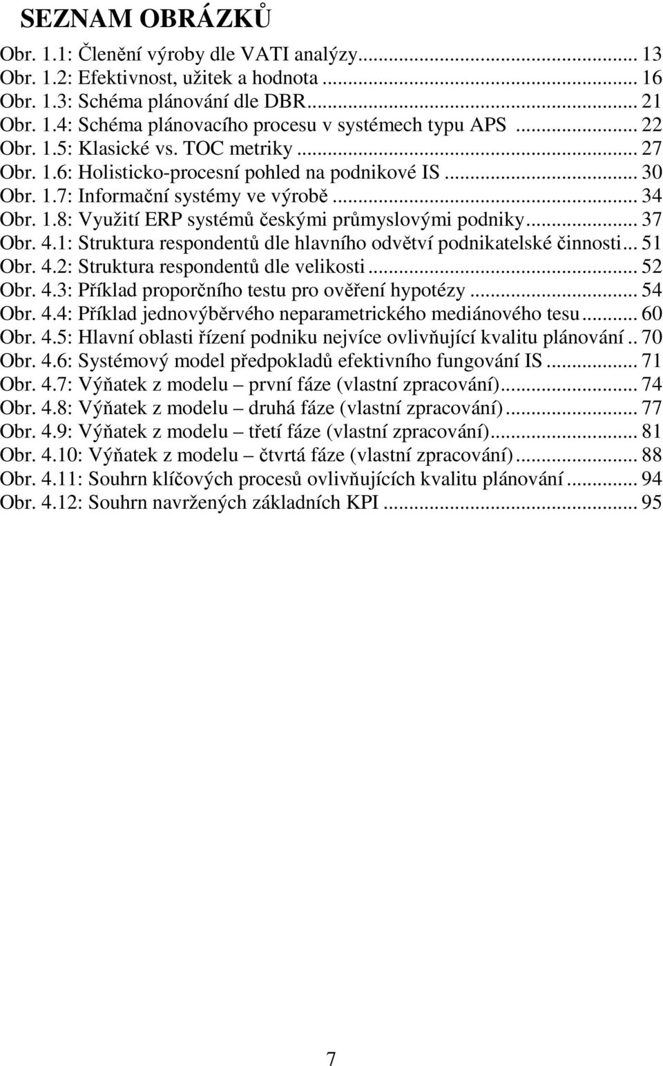 .. 37 Obr. 4.1: Struktura respondentů dle hlavního odvětví podnikatelské činnosti... 51 Obr. 4.2: Struktura respondentů dle velikosti... 52 Obr. 4.3: Příklad proporčního testu pro ověření hypotézy.