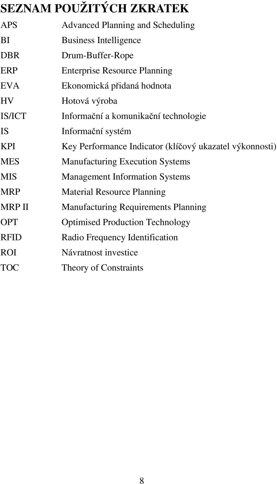 (klíčový ukazatel výkonnosti) MES Manufacturing Execution Systems MIS Management Information Systems MRP Material Resource Planning MRP II