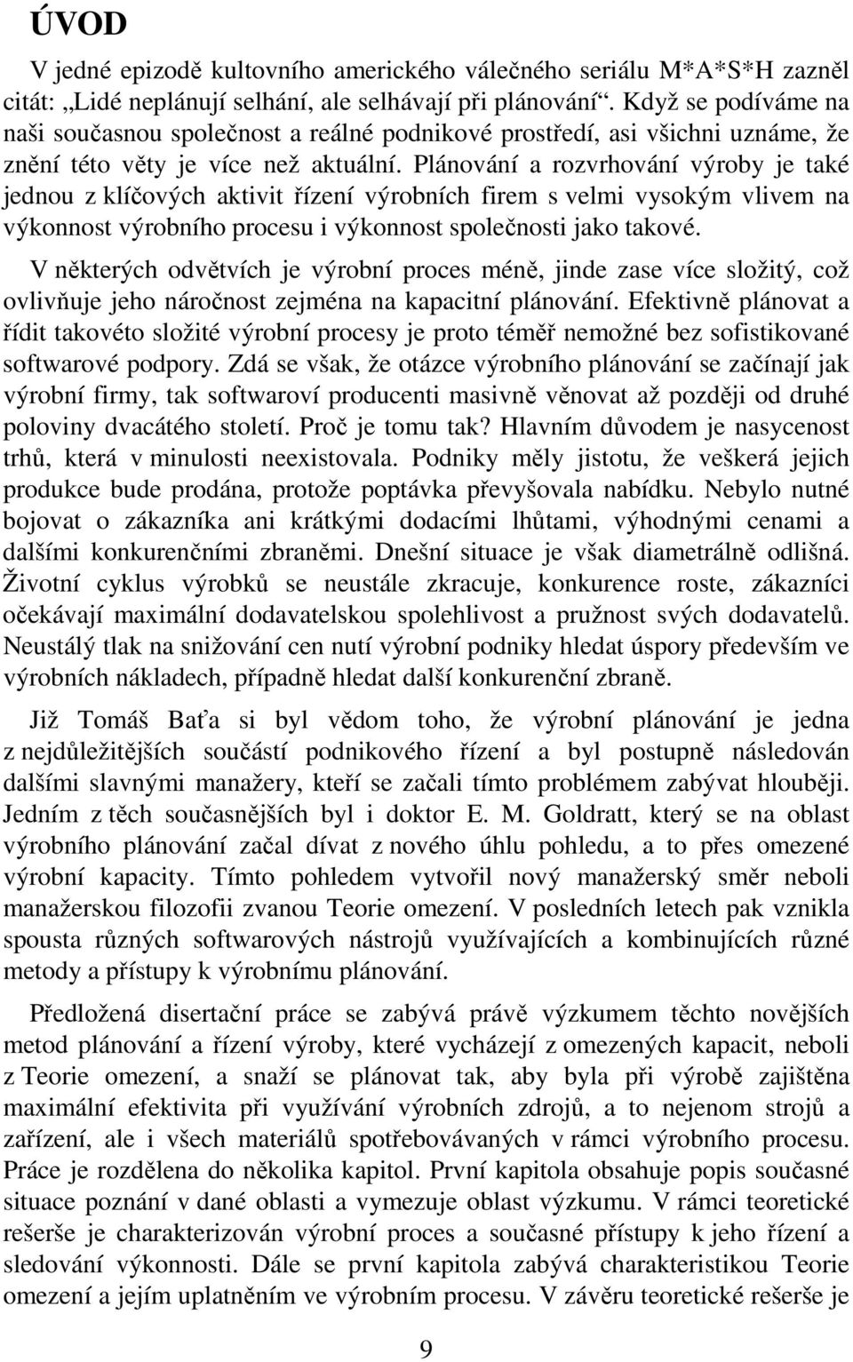 Plánování a rozvrhování výroby je také jednou z klíčových aktivit řízení výrobních firem s velmi vysokým vlivem na výkonnost výrobního procesu i výkonnost společnosti jako takové.