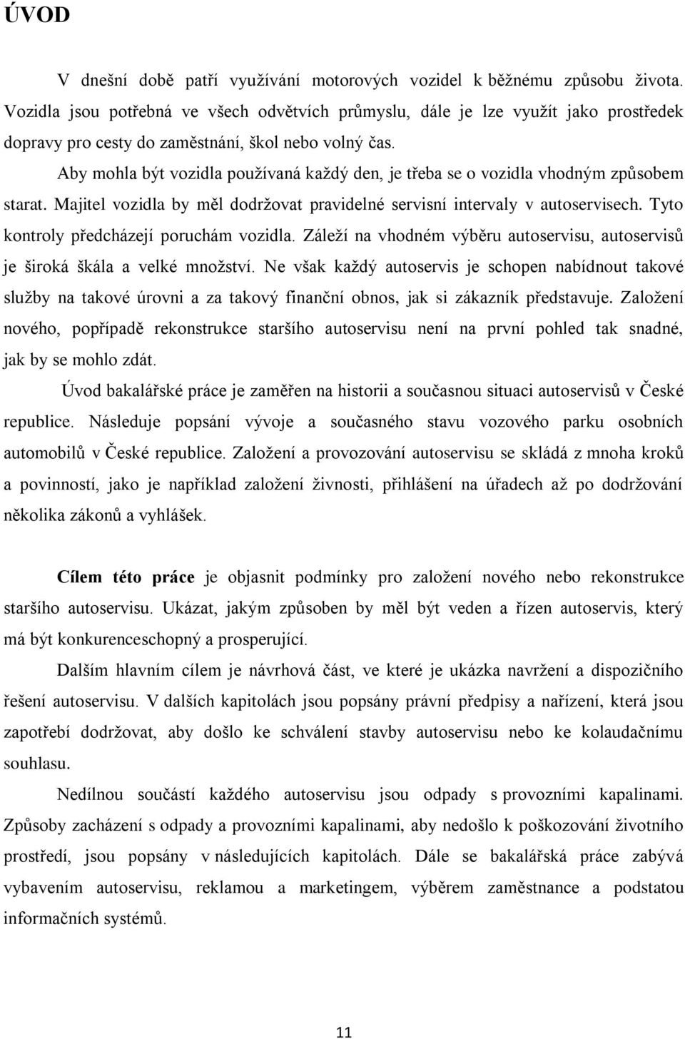 Aby mohla být vozidla používaná každý den, je třeba se o vozidla vhodným způsobem starat. Majitel vozidla by měl dodržovat pravidelné servisní intervaly v autoservisech.