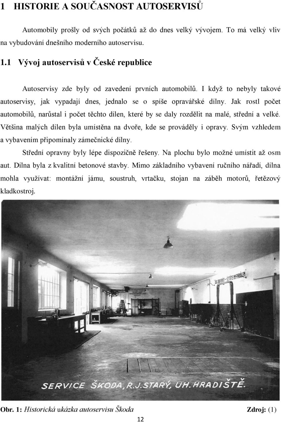 Jak rostl počet automobilů, narůstal i počet těchto dílen, které by se daly rozdělit na malé, střední a velké. Většina malých dílen byla umístěna na dvoře, kde se prováděly i opravy.