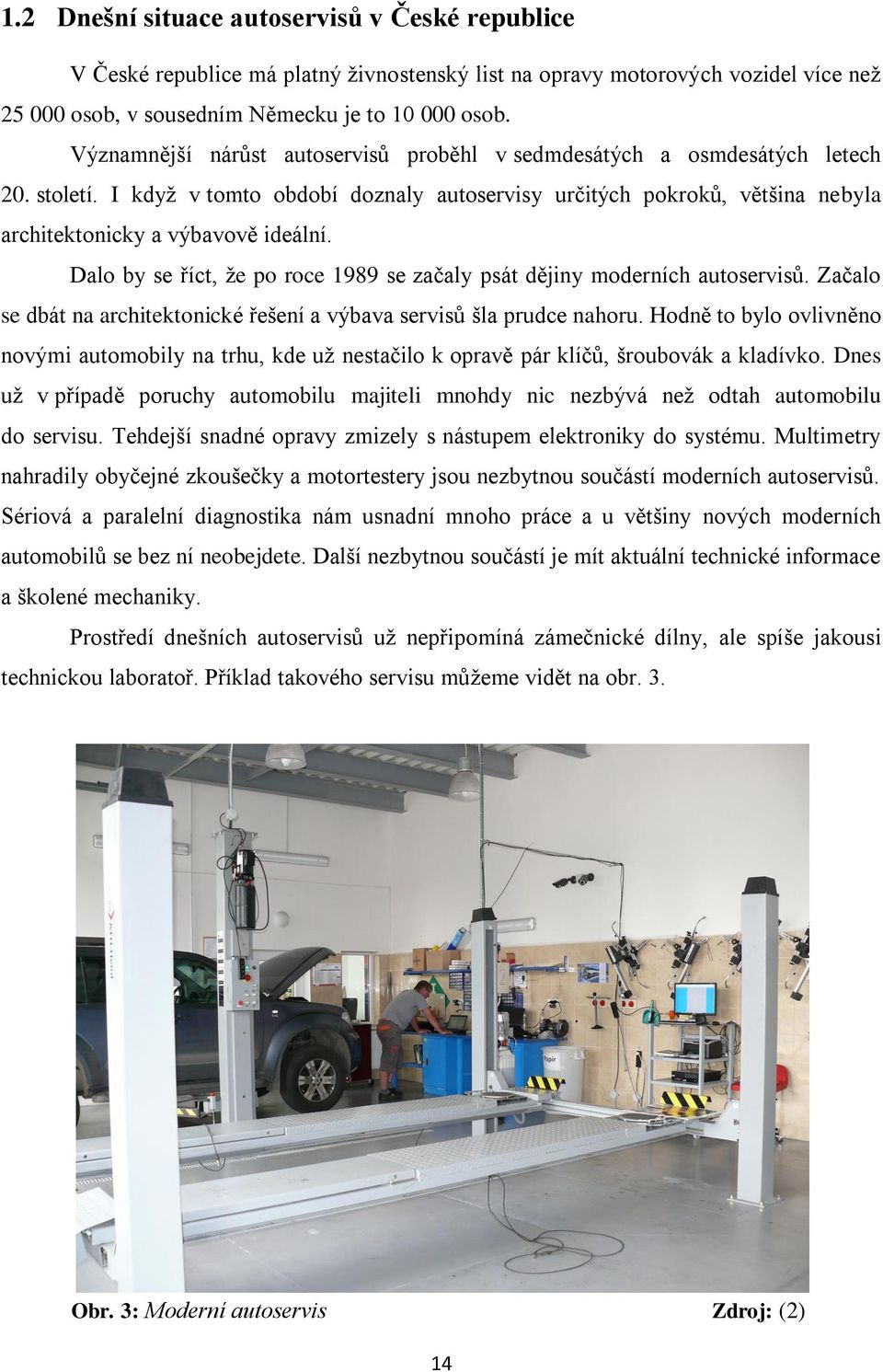 Dalo by se říct, že po roce 1989 se začaly psát dějiny moderních autoservisů. Začalo se dbát na architektonické řešení a výbava servisů šla prudce nahoru.