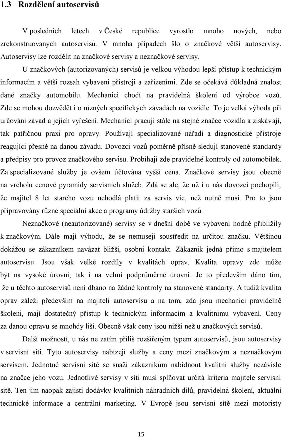 U značkových (autorizovaných) servisů je velkou výhodou lepší přístup k technickým informacím a větší rozsah vybavení přístroji a zařízeními. Zde se očekává důkladná znalost dané značky automobilu.