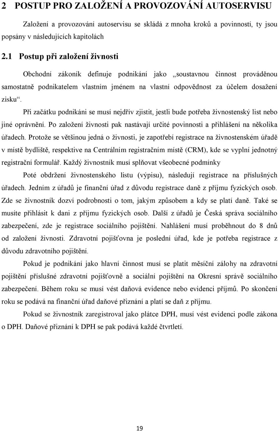 Při začátku podnikáni se musí nejdřív zjistit, jestli bude potřeba živnostenský list nebo jiné oprávnění. Po založení živnosti pak nastávají určité povinnosti a přihlášení na několika úřadech.