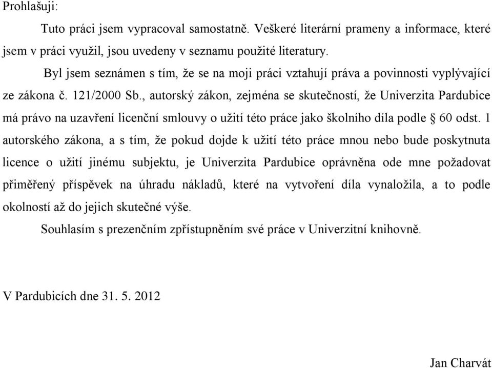 , autorský zákon, zejména se skutečností, že Univerzita Pardubice má právo na uzavření licenční smlouvy o užití této práce jako školního díla podle 60 odst.