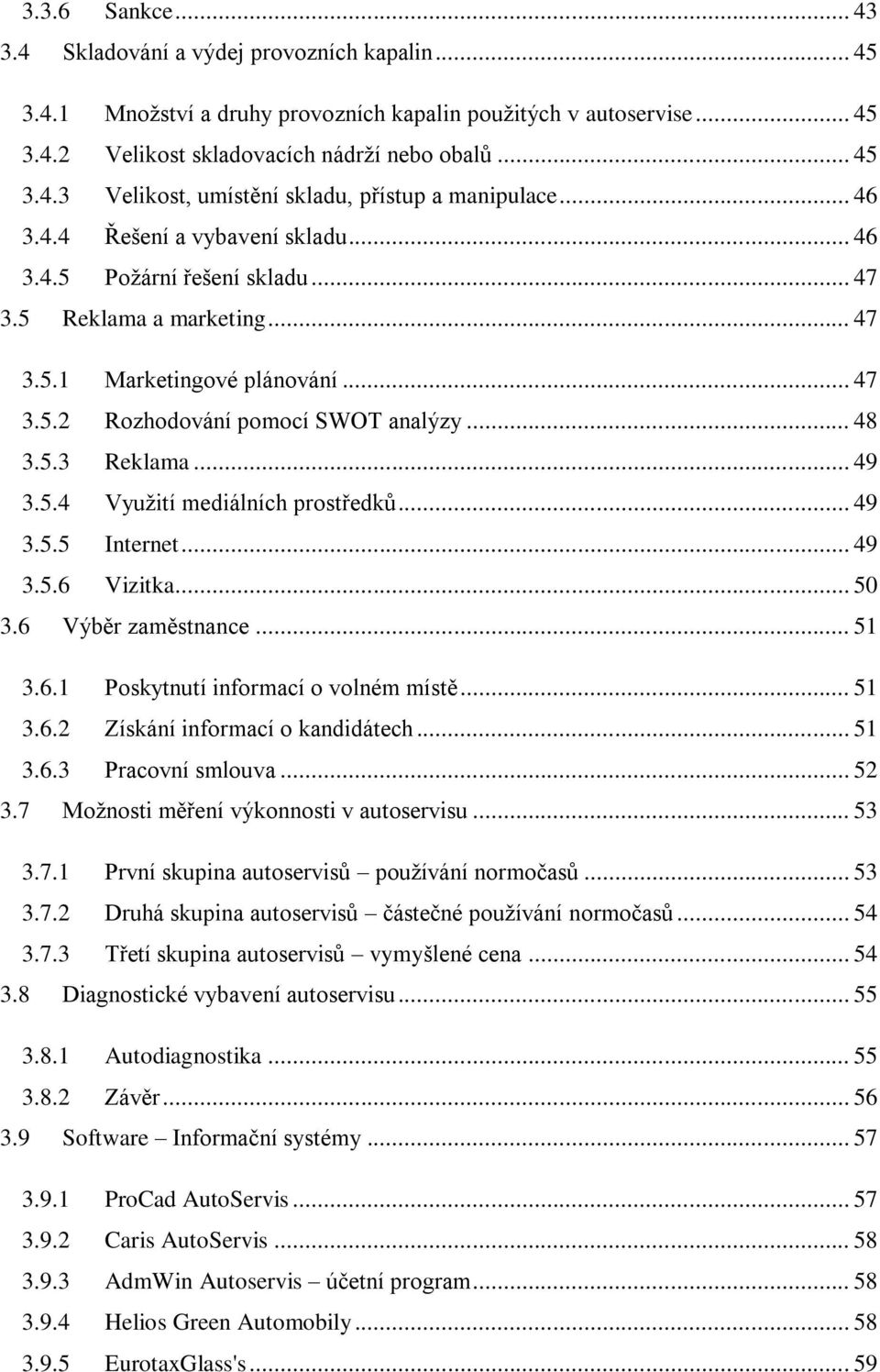 .. 49 3.5.4 Využití mediálních prostředků... 49 3.5.5 Internet... 49 3.5.6 Vizitka... 50 3.6 Výběr zaměstnance... 51 3.6.1 Poskytnutí informací o volném místě... 51 3.6.2 Získání informací o kandidátech.